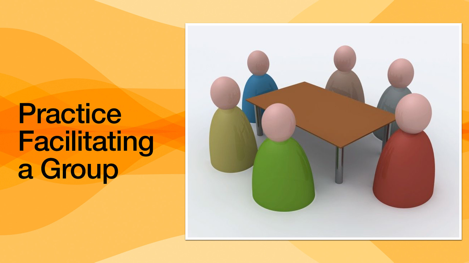 Practice Facilitating a Group
