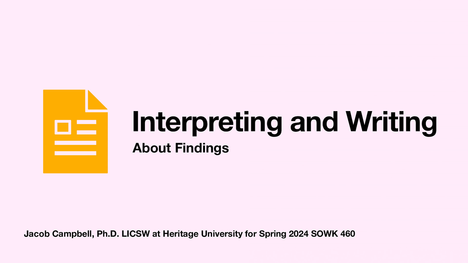 Interpreting and Writing About Findings Jacob Campbell, Ph.D. LICSW at Heritage University for Spring 2024 SOWK 460