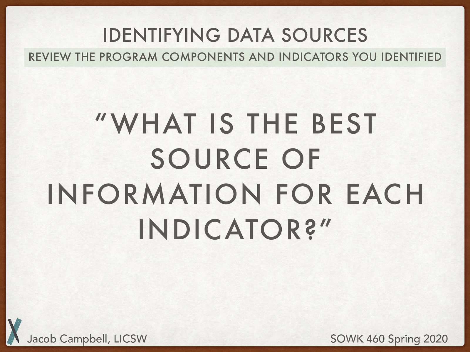  Review the program components and indicators you identified   What is the best source of information for each indicator? 
