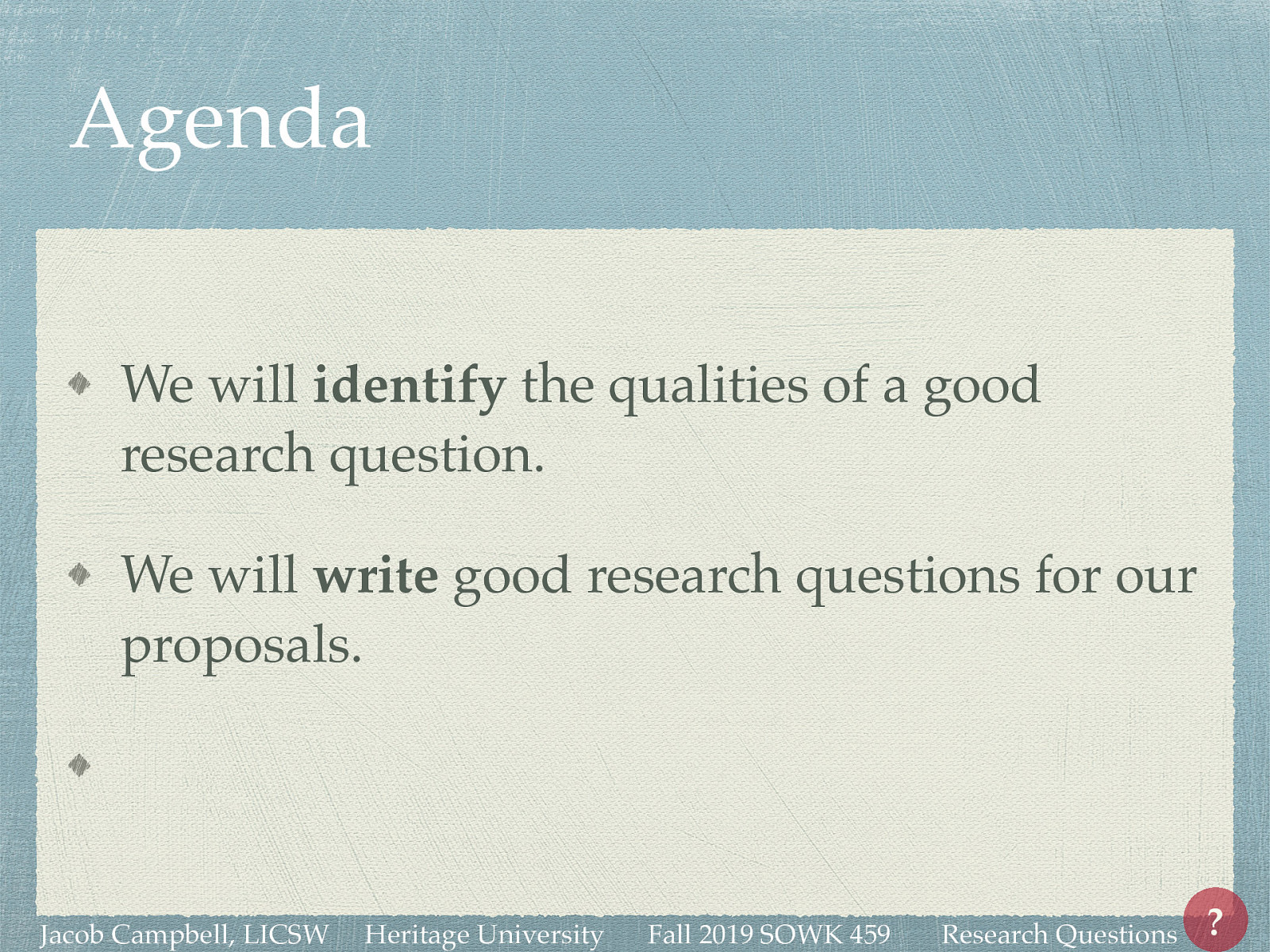  We will identify the qualities of a good research question. We will write good research questions for our proposals. 
