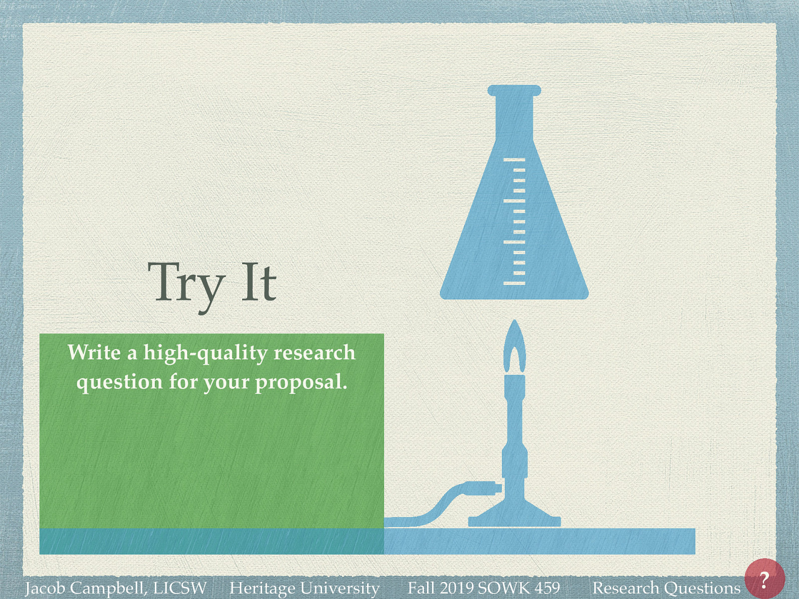 Write a high-quality research question for your proposal. Check it with a peer to get feedback.
