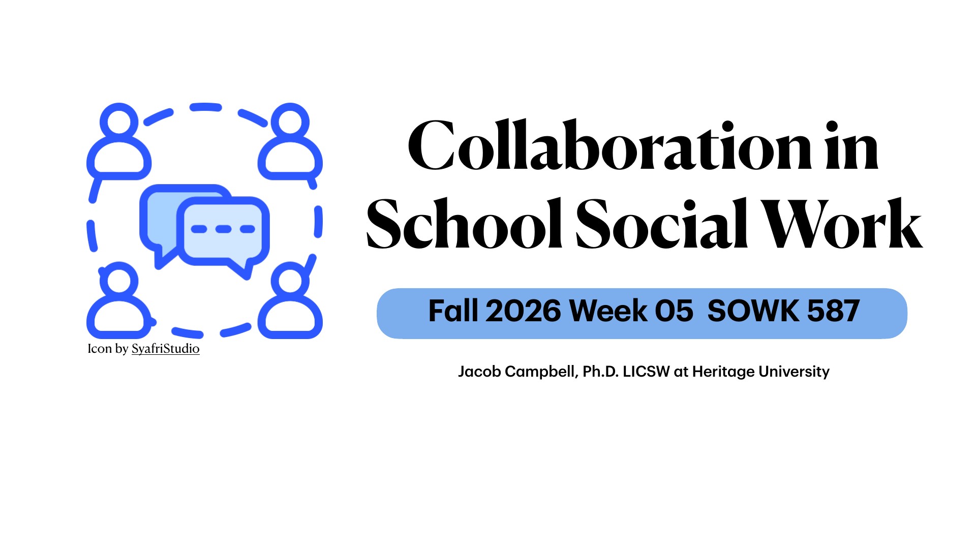 A presentation title slide featuring a blue icon of four connected figures with a chat bubble, alongside the title 'Collaboration in School Social Work' and course information 'Fall 2026 Week 05 SOWK 587.' Presenter attribution: Jacob Campbell, Ph.D. LICSW at Heritage University.