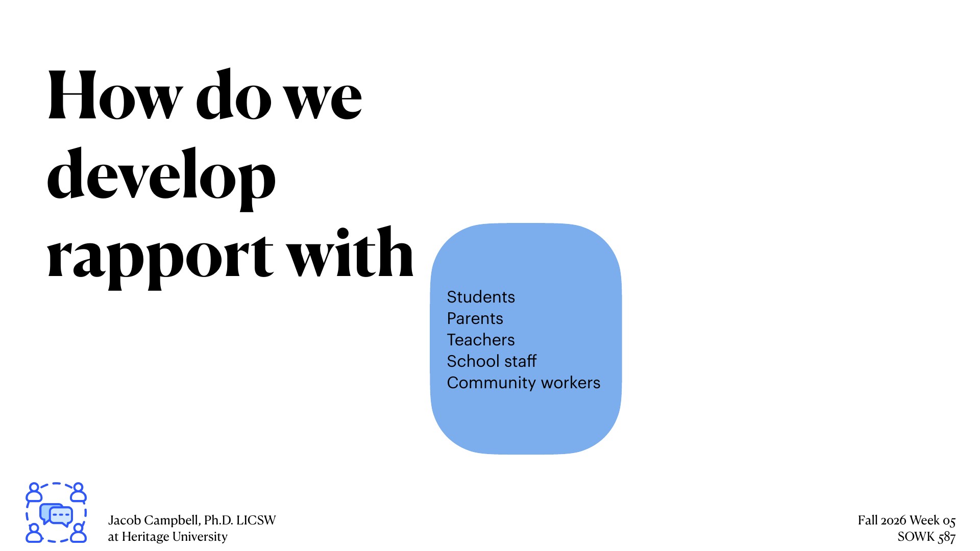 A presentation slide poses the question 'How do we develop rapport with' followed by a blue rounded box listing five stakeholder groups: Students, Parents, Teachers, School staff, and Community workers. Attributed to Jacob Campbell, Ph.D. LICSW at Heritage University, Fall 2026 Week 05 SOWK 587.