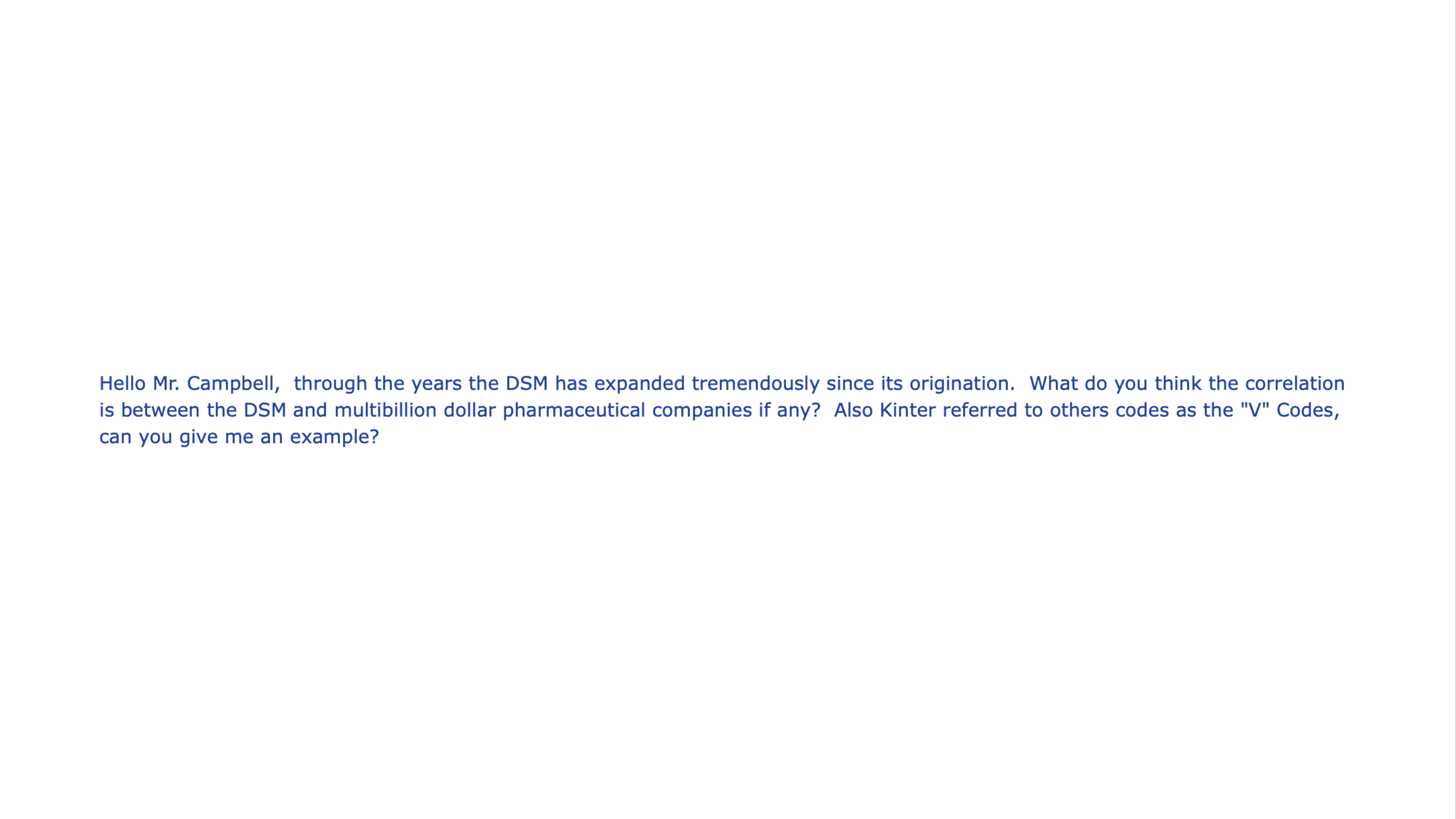 Text slide with a question reads: 'Hello Mr. Campbell, through the years the DSM has expanded tremendously since its origination. What do you think the correlation is between the DSM and multibillion dollar pharmaceutical companies if any? Also Kinter referred to others codes as the 'V' Codes, can you give me an example?'