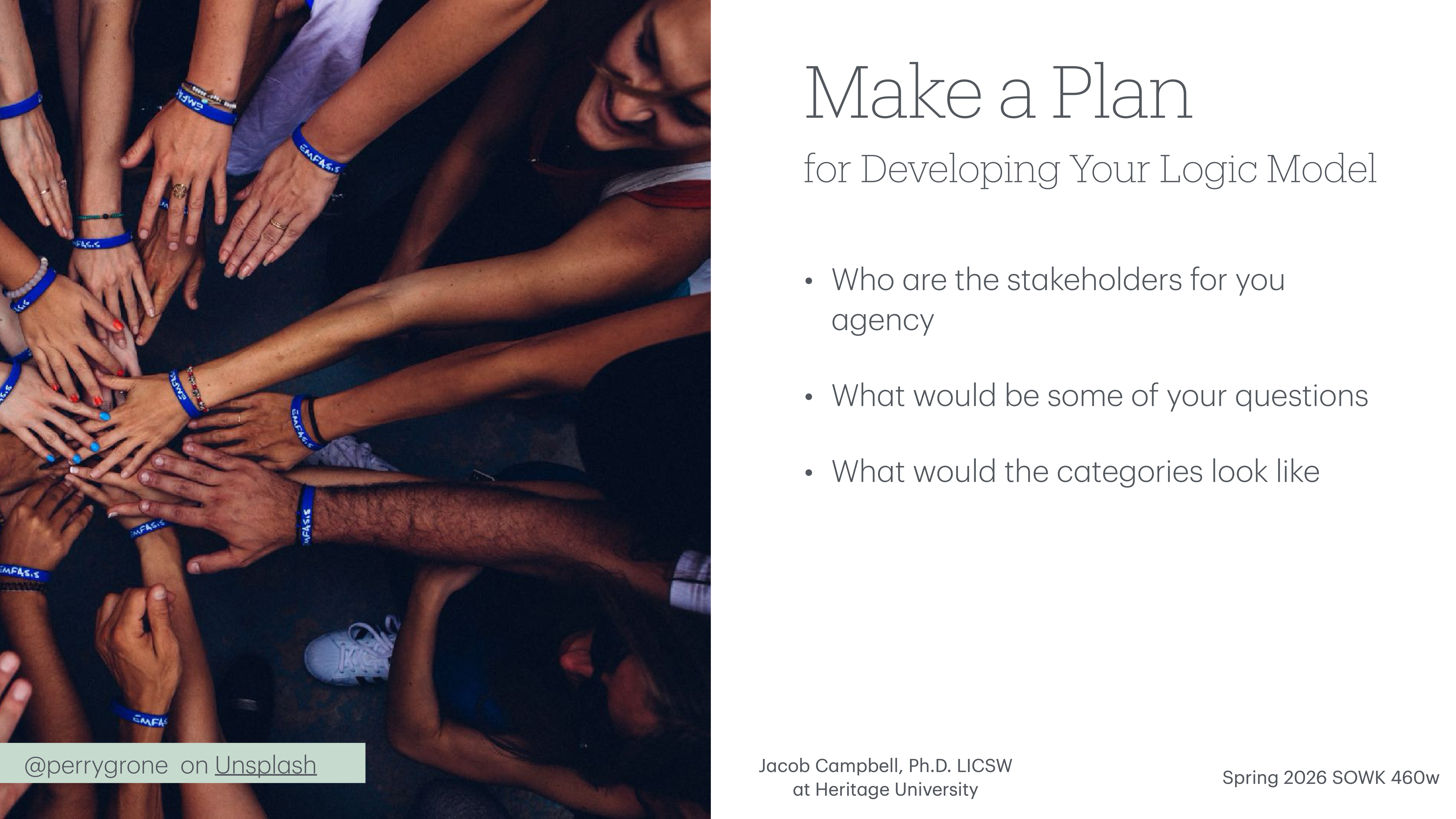 Hands extend toward the center, wearing blue bracelets, symbolizing unity; adjacent text titled 'Make a Plan' discusses developing a logic model, addressing stakeholders, questions, and categories. Presented by Jacob Campbell at Heritage University.