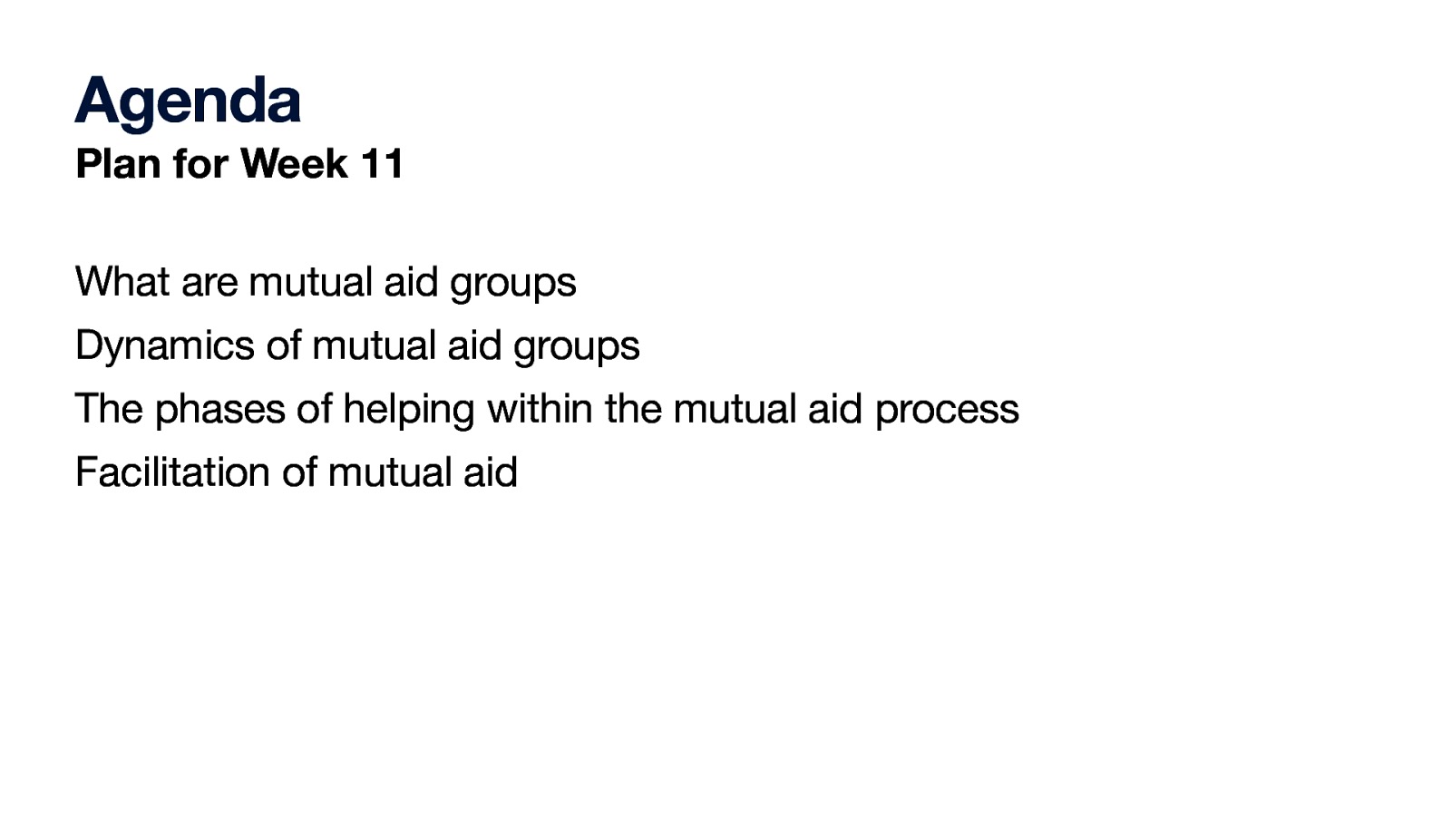 Agenda Plan for Week 11 What are mutual aid groups Dynamics of mutual aid groups The phases of helping within the mutual aid process Facilitation of mutual aid
