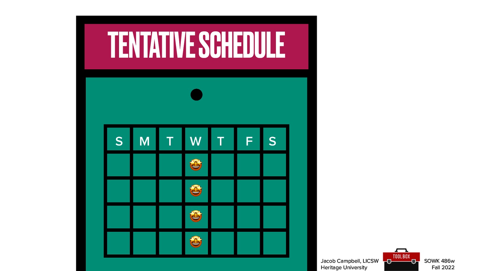 TENTATIVE SCHEDULE S M T W T F S 🤩 🤩 🤩 🤩 Jacob Campbell, LICSW Heritage University SOWK 486w Fall 2022
