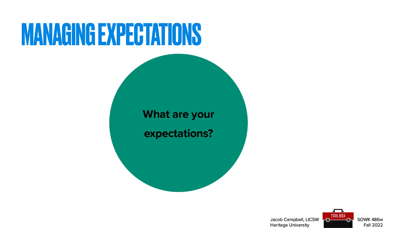 MANAGING EXPECTATIONS What are your expectations? Jacob Campbell, LICSW Heritage University SOWK 486w Fall 2022
