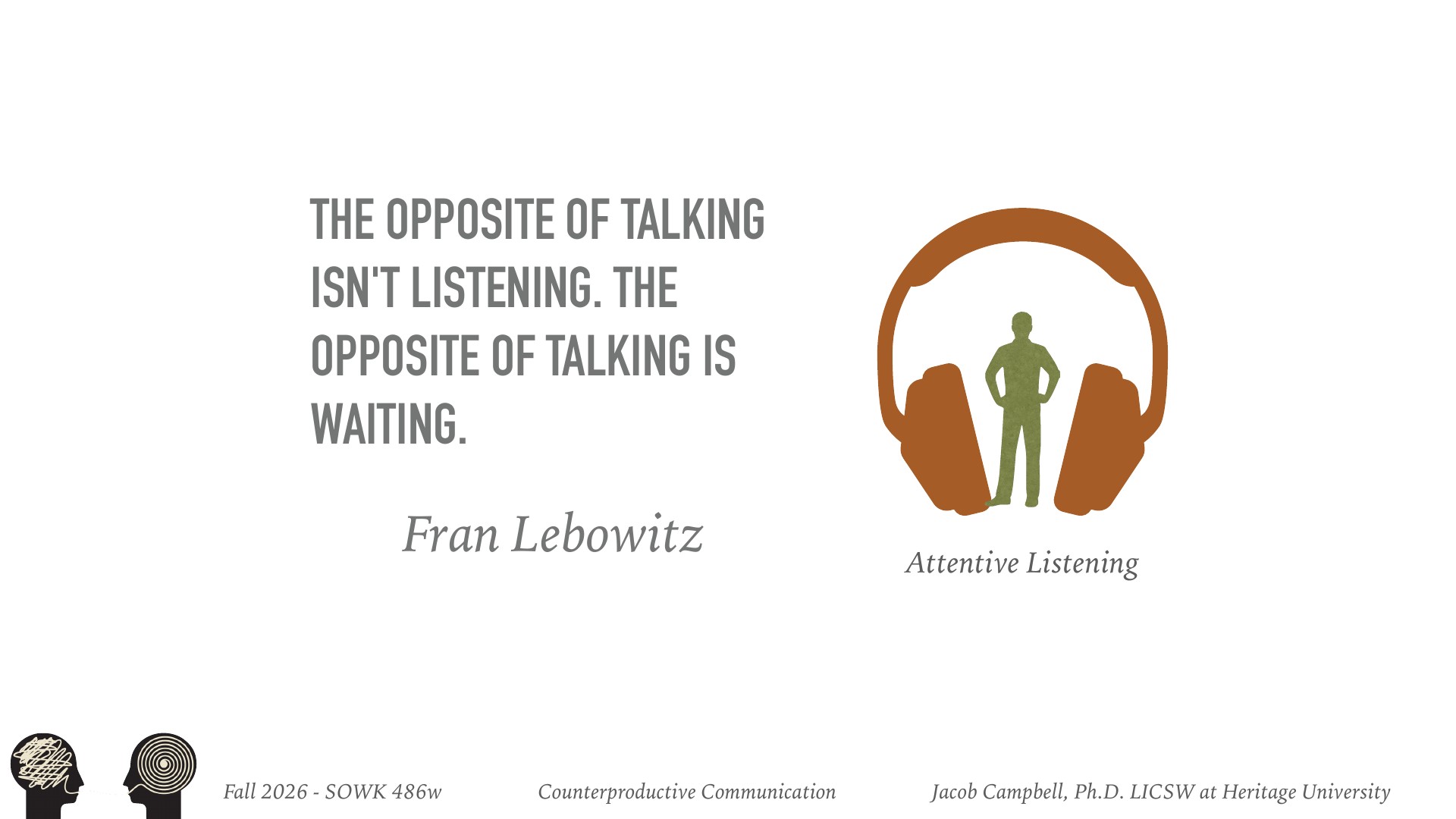A slide featuring Fran Lebowitz's quote: 'The opposite of talking isn't listening. The opposite of talking is waiting.' Accompanied by an illustration of a green silhouette figure standing inside large brown headphones labeled 'Attentive Listening.' From Fall 2026 SAWK 486w Counterproductive Communication course at Heritage University.