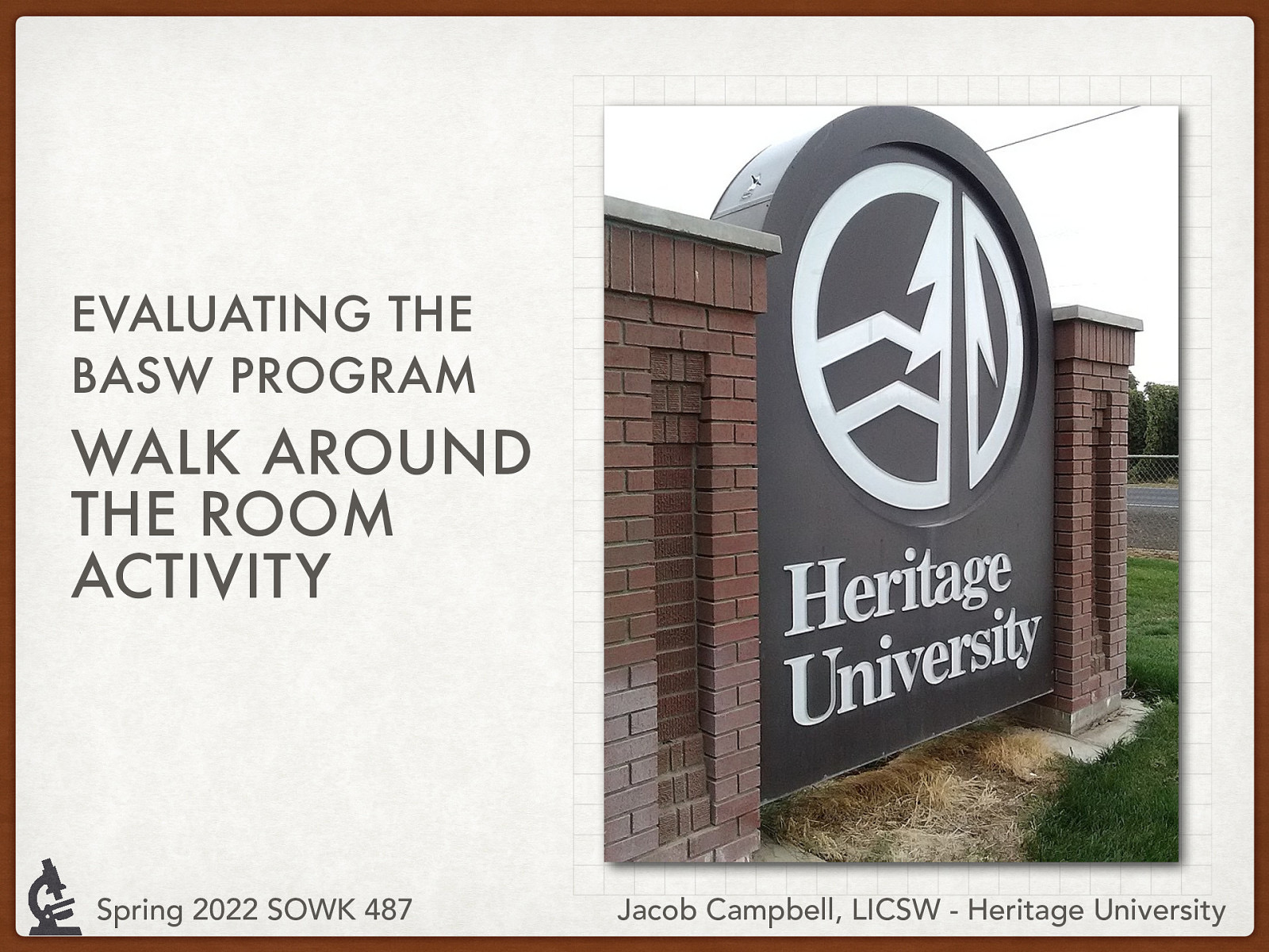 EVALUATING THE BASW PROGRAM WALK AROUND THE ROOM ACTIVITY Spring 2022 SOWK 487 Jacob Campbell, LICSW - Heritage University
