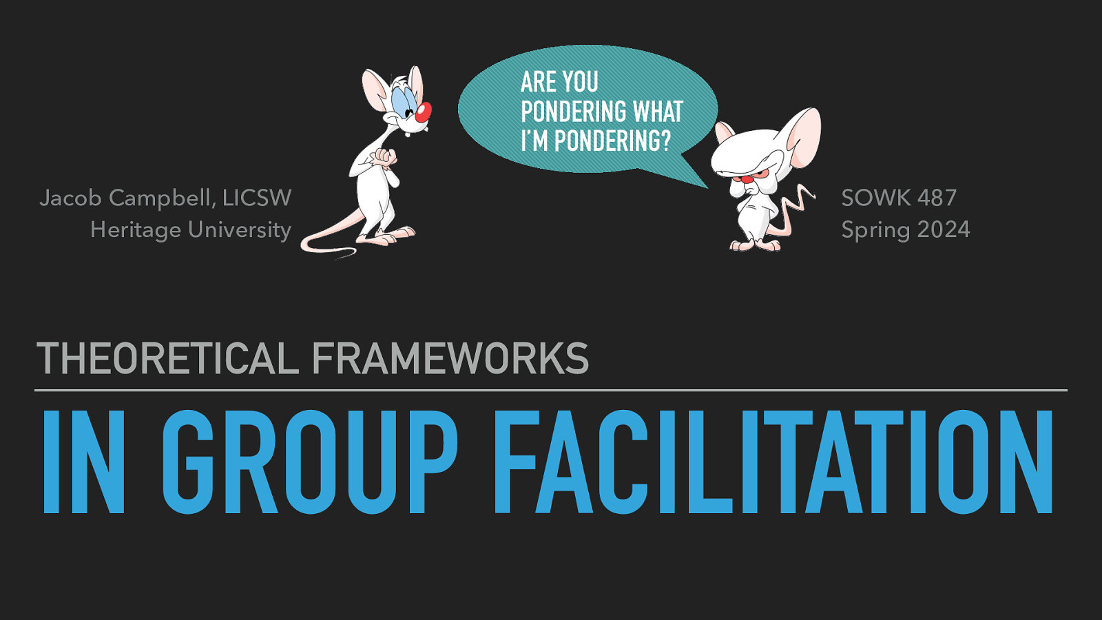 ARE YOU PONDERING WHAT I’M PONDERING? Jacob Campbell, LICSW Heritage University SOWK 487 Spring 2024 THEORETICAL FRAMEWORKS IN GROUP FACILITATION
