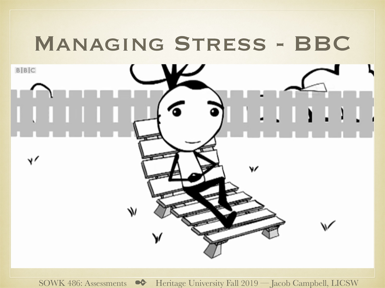  College and life is stressful. The following is a short video clip about managing stress by the BBC.  [Whole Class Activity] Watch video clip
