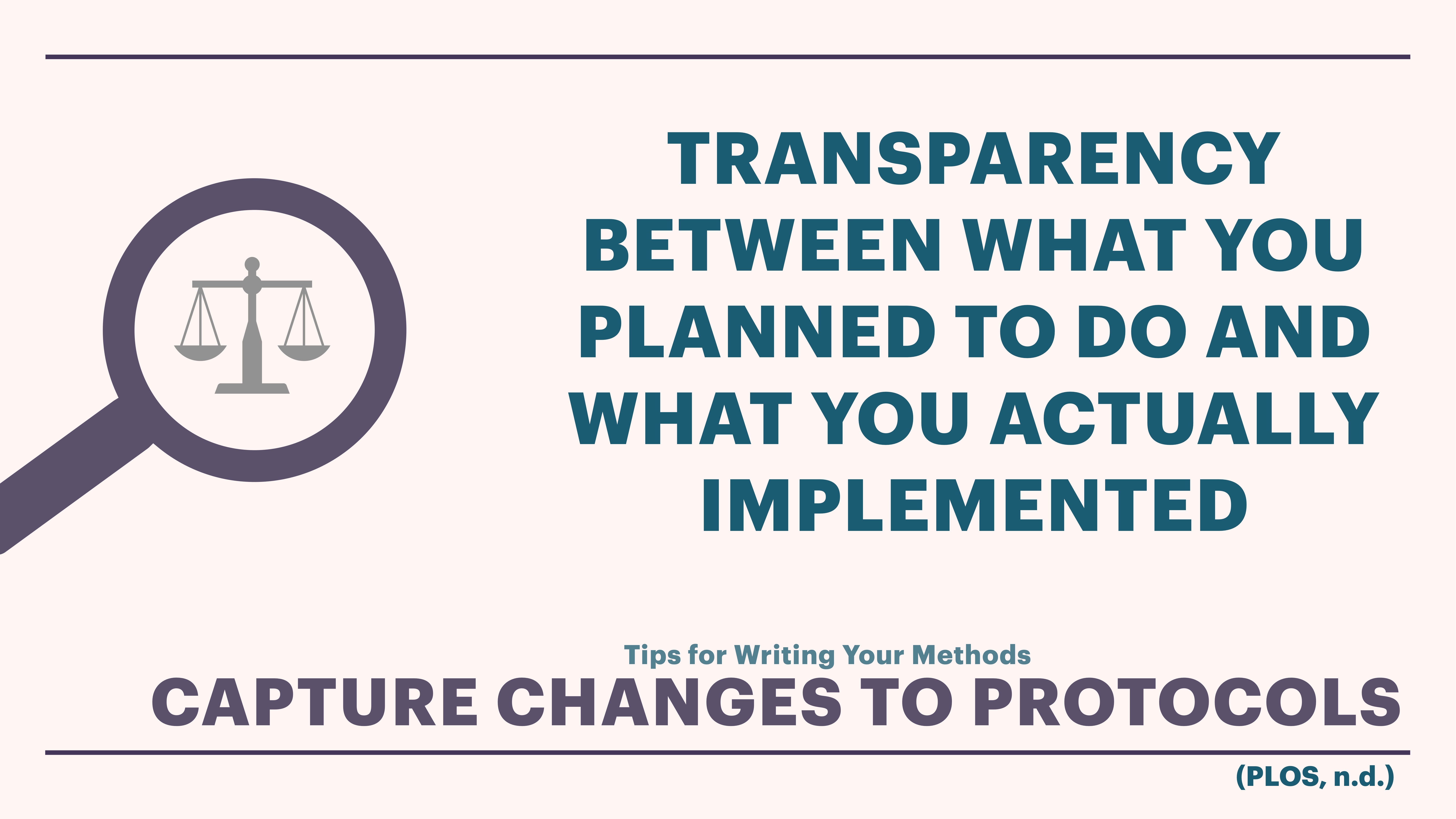 A magnifying glass highlights scales of justice. Text reads: 'TRANSPARENCY BETWEEN WHAT YOU PLANNED TO DO AND WHAT YOU ACTUALLY IMPLEMENTED. Capture changes to protocols. (PLOS, n.d.).'