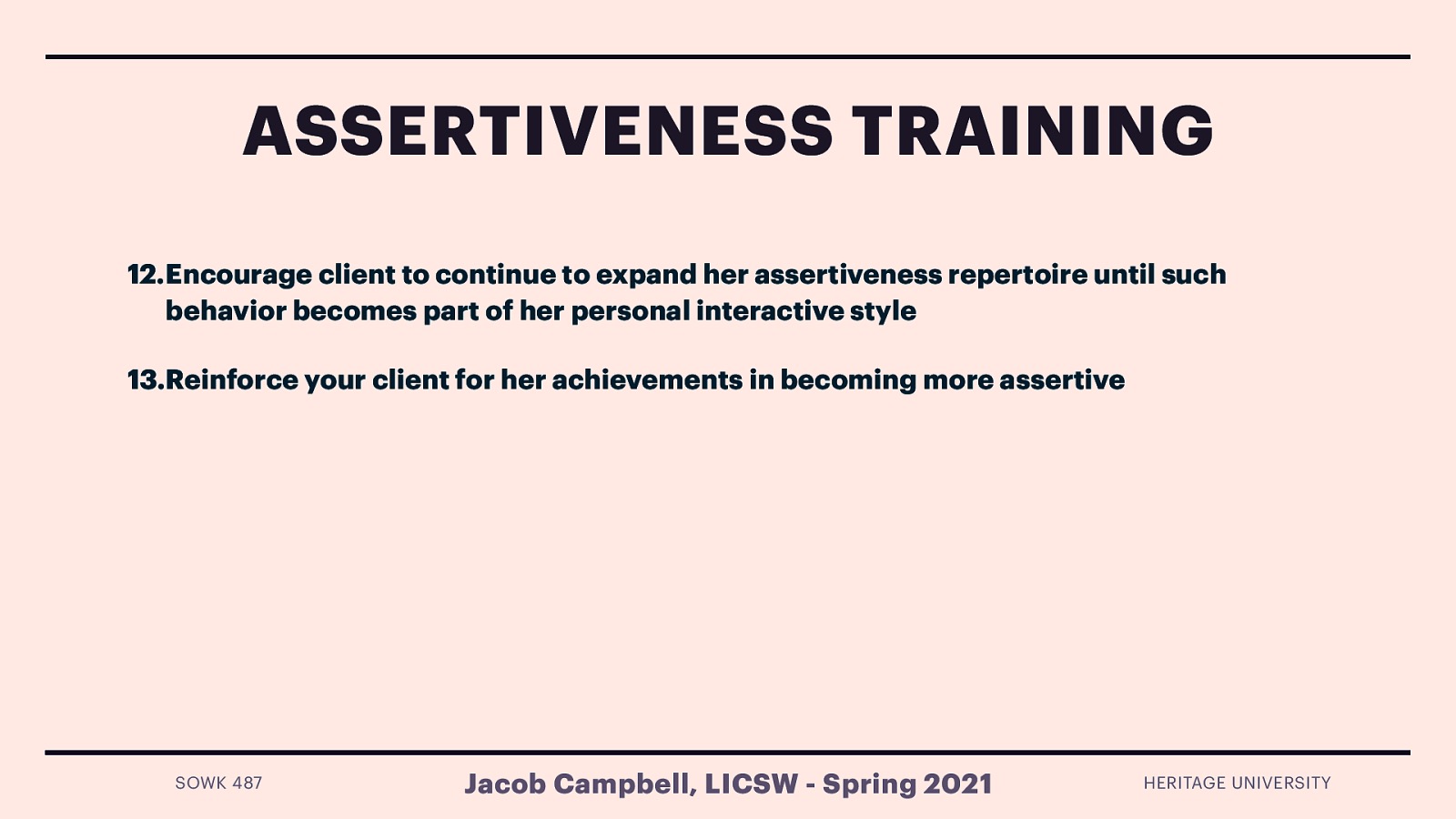  Encourage client to continue to expand her assertiveness repertoire until such behavior becomes part of her personal interactive style Reinforce your client for her achievements in becoming more assertive 
