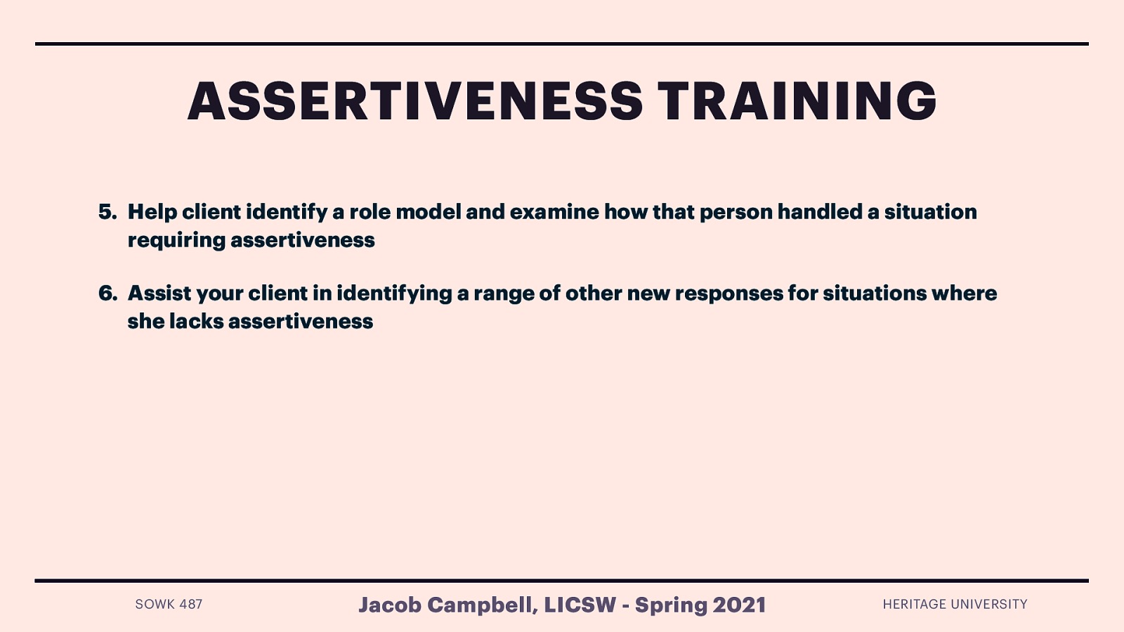  Help client identify a role model and examine how that person handled a situation requiring assertiveness Assist your client in identifying a range of other new responses for situations where she lacks assertiveness 
