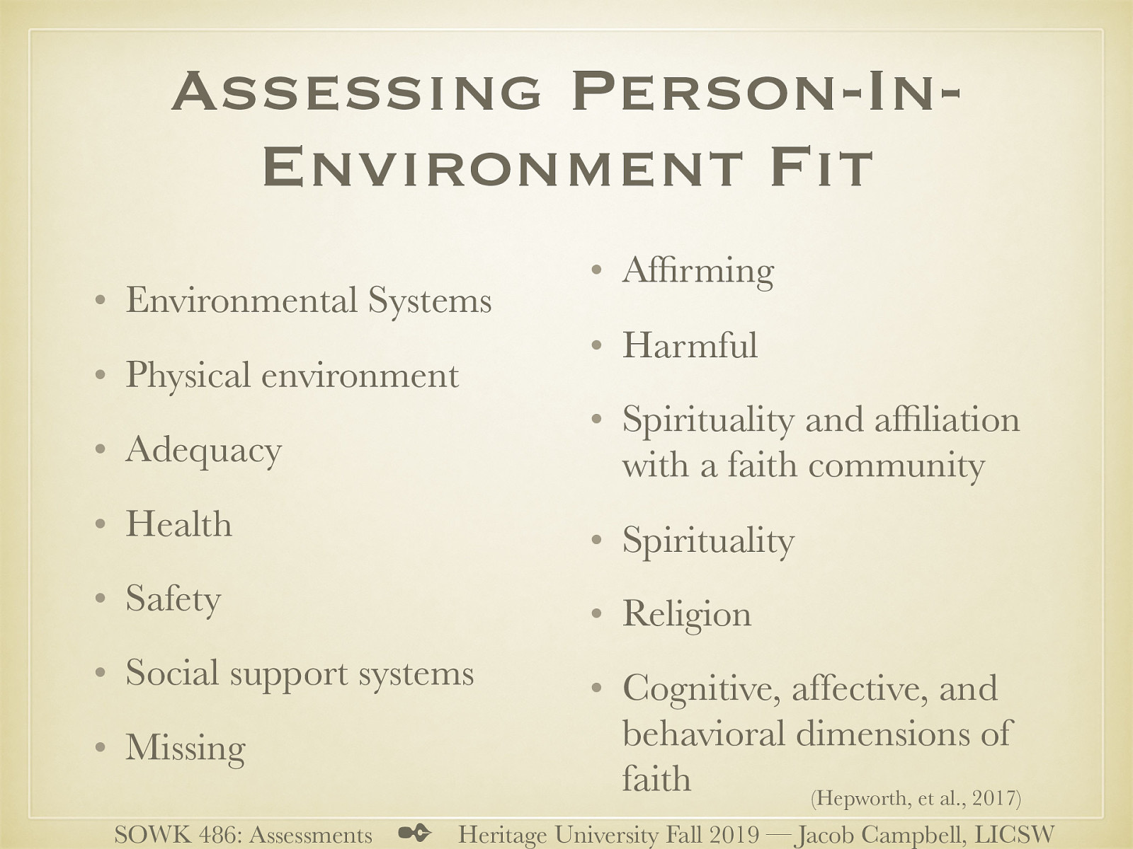  Environmental Systems Physical environment Adequacy Health Safety Social support systems Missing Affirming Harmful Spirituality and affiliation with a faith community Spirituality Religion Cognitive, affective, and behavioral dimensions of faith 
