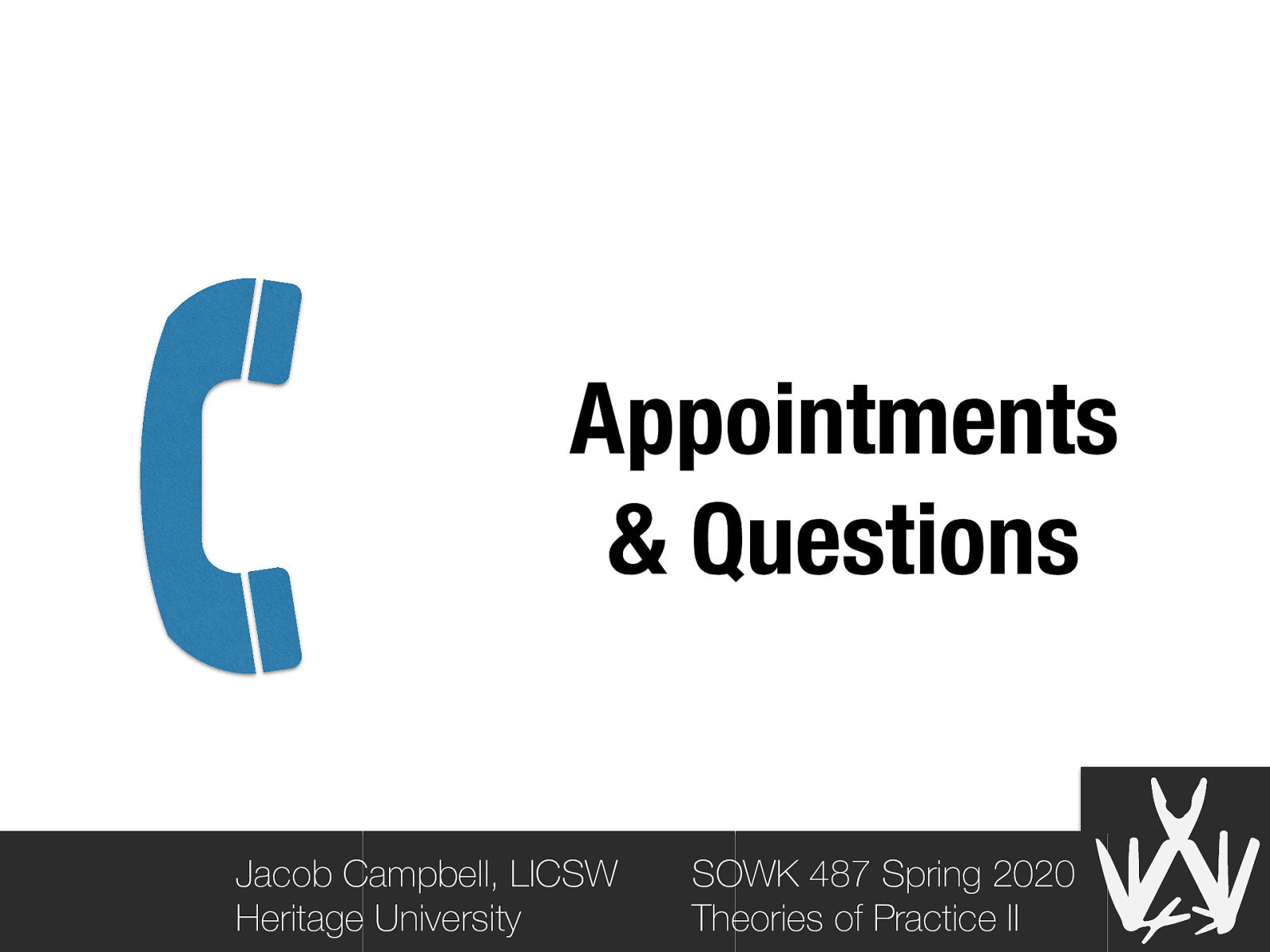 Appointments & Questions Jacob Campbell, LICSW Heritage University SOWK 487 Spring 2020 Theories of Practice II
