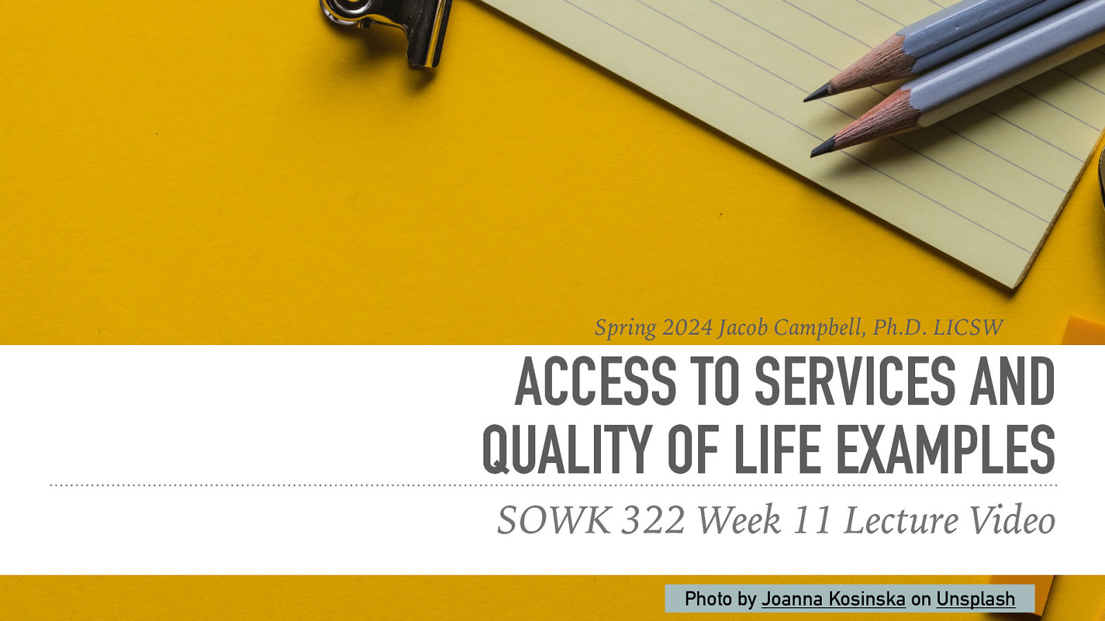 Spring 2024 Jacob Campbell, Ph.D. LICSW ACCESS TO SERVICES AND QUALITY OF LIFE EXAMPLES SOWK 322 Week 11 Lecture Video Photo by Joanna Kosinska on Unsplash