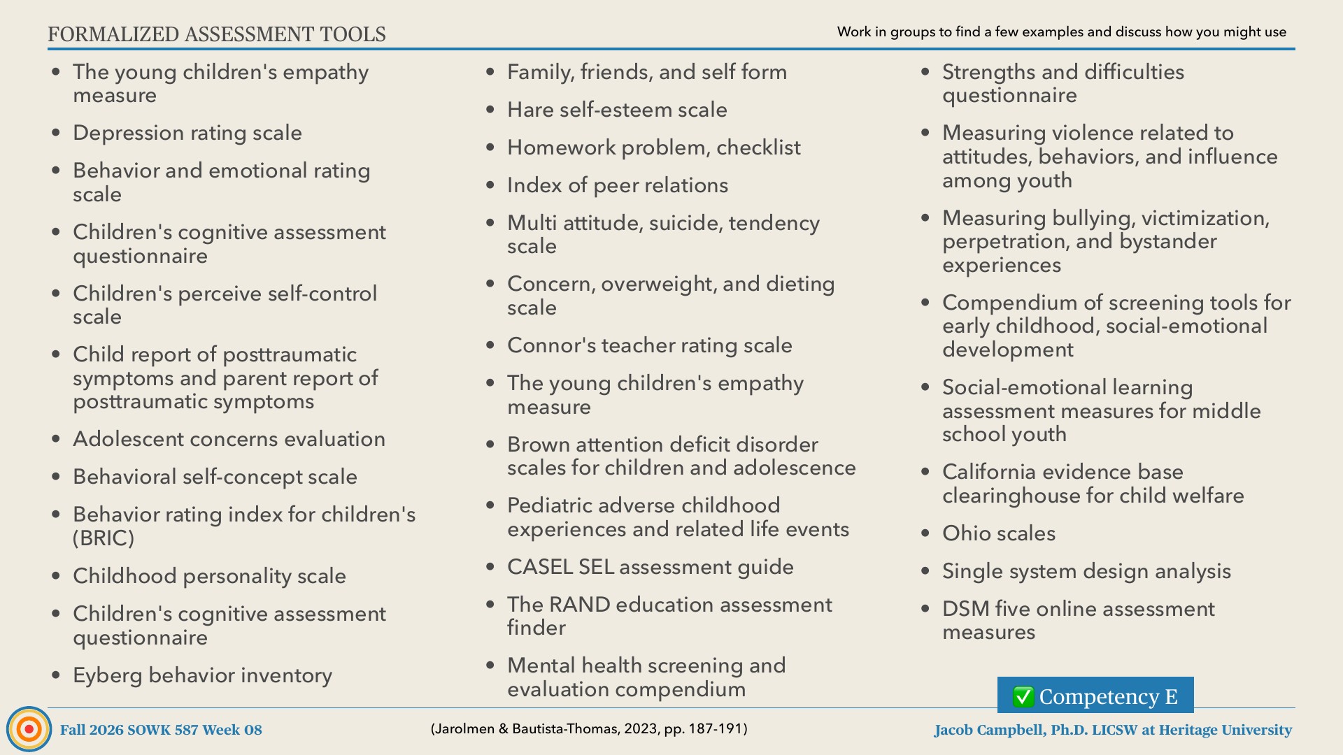 A beige slide titled 'Formalized Assessment Tools' lists dozens of assessment instruments in three bulleted columns, including the Young Children's Empathy Measure, Depression Rating Scale, and Strengths and Difficulties Questionnaire. The subtitle reads Work in groups to find a few examples and discuss how you might use them. A blue '✅ Competency E' tag sits at the bottom right. The footer reads Fall 2026 SOWK 587 Week 08, cites (Jarolmen & Bautista-Thomas, 2023, pp. 187-191), and names Jacob Campbell, Ph.D. LICSW at Heritage University.