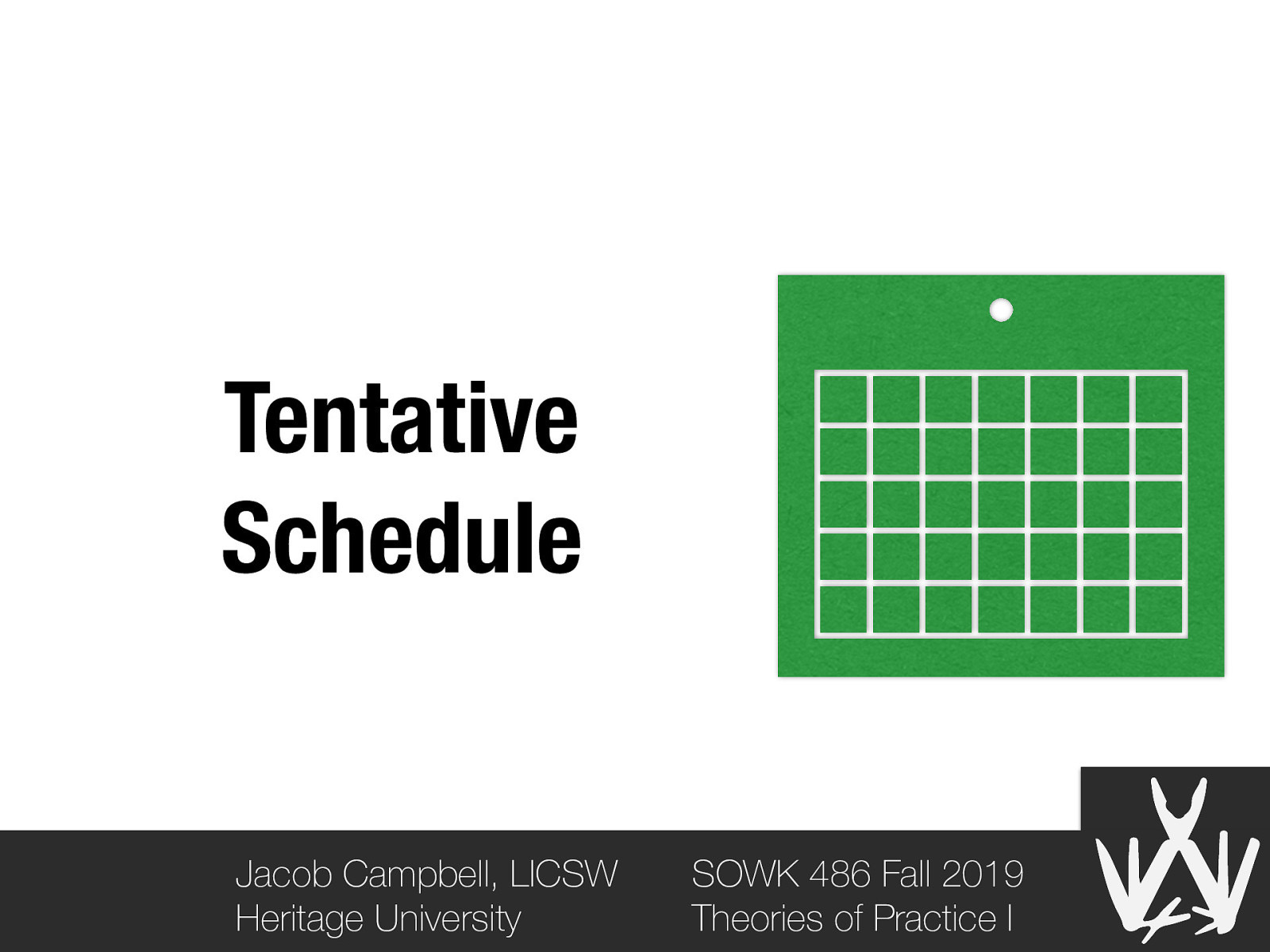 Tentative Schedule Jacob Campbell, LICSW Heritage University SOWK 486 Fall 2019 Theories of Practice I
