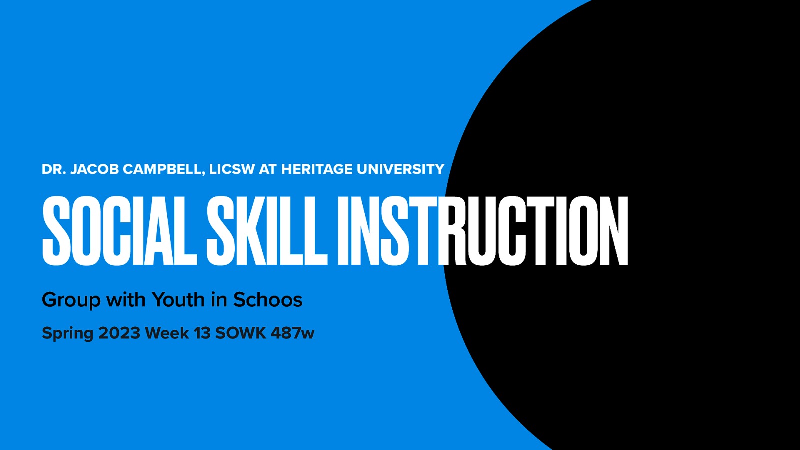 DR. JACOB CAMPBELL, LICSW AT HERITAGE UNIVERSITY SOCIAL SKILL INSTRUCTION Group with Youth in Schoos Spring 2023 Week 13 SOWK 487w