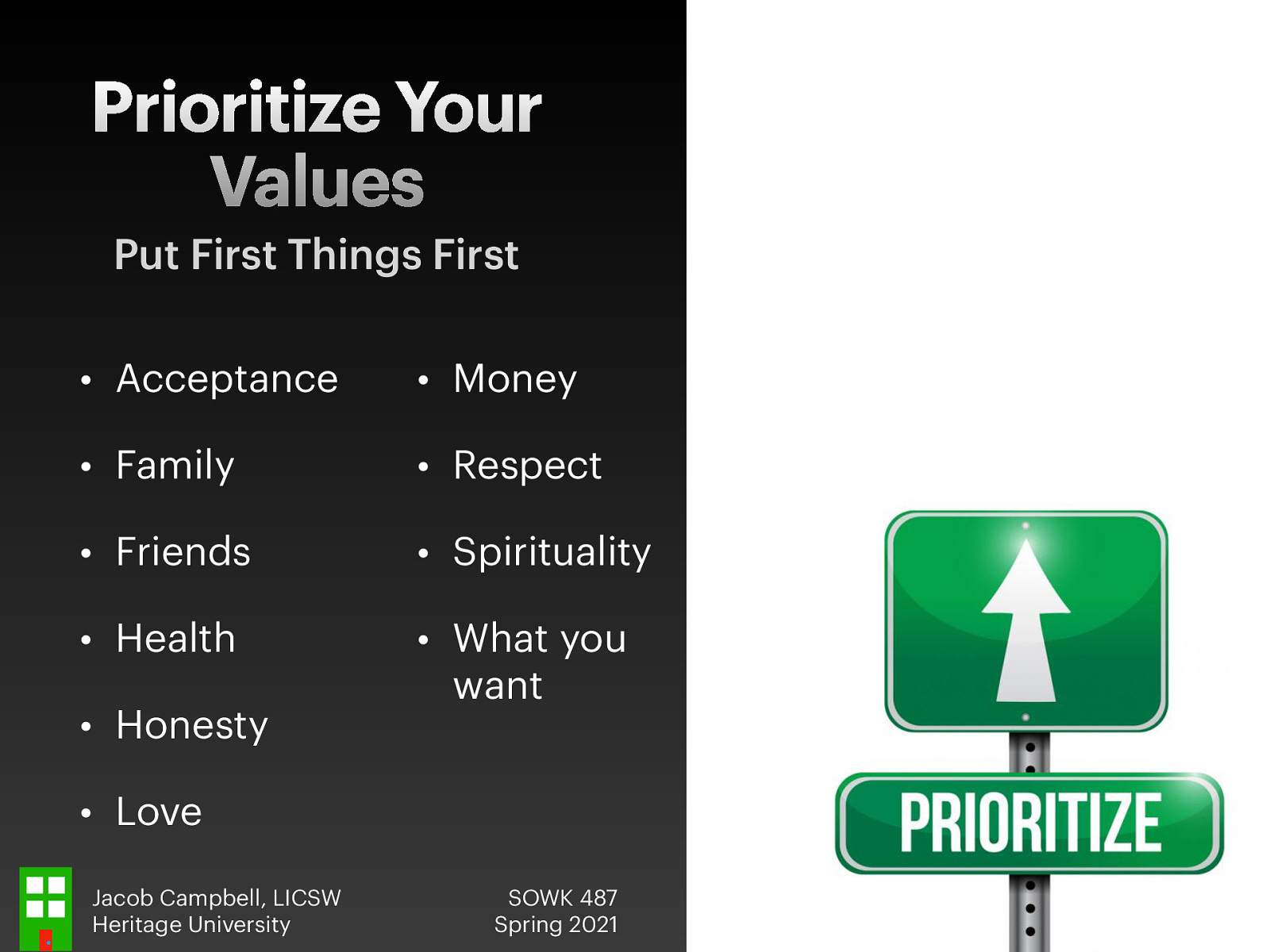 Prioritize Your Values Values  [Small Group Activity] List of values. Have move papers and rank them. Share with people near by.  Acceptance Family Friends Health Honesty Love Money Respect Spirituality What you want
