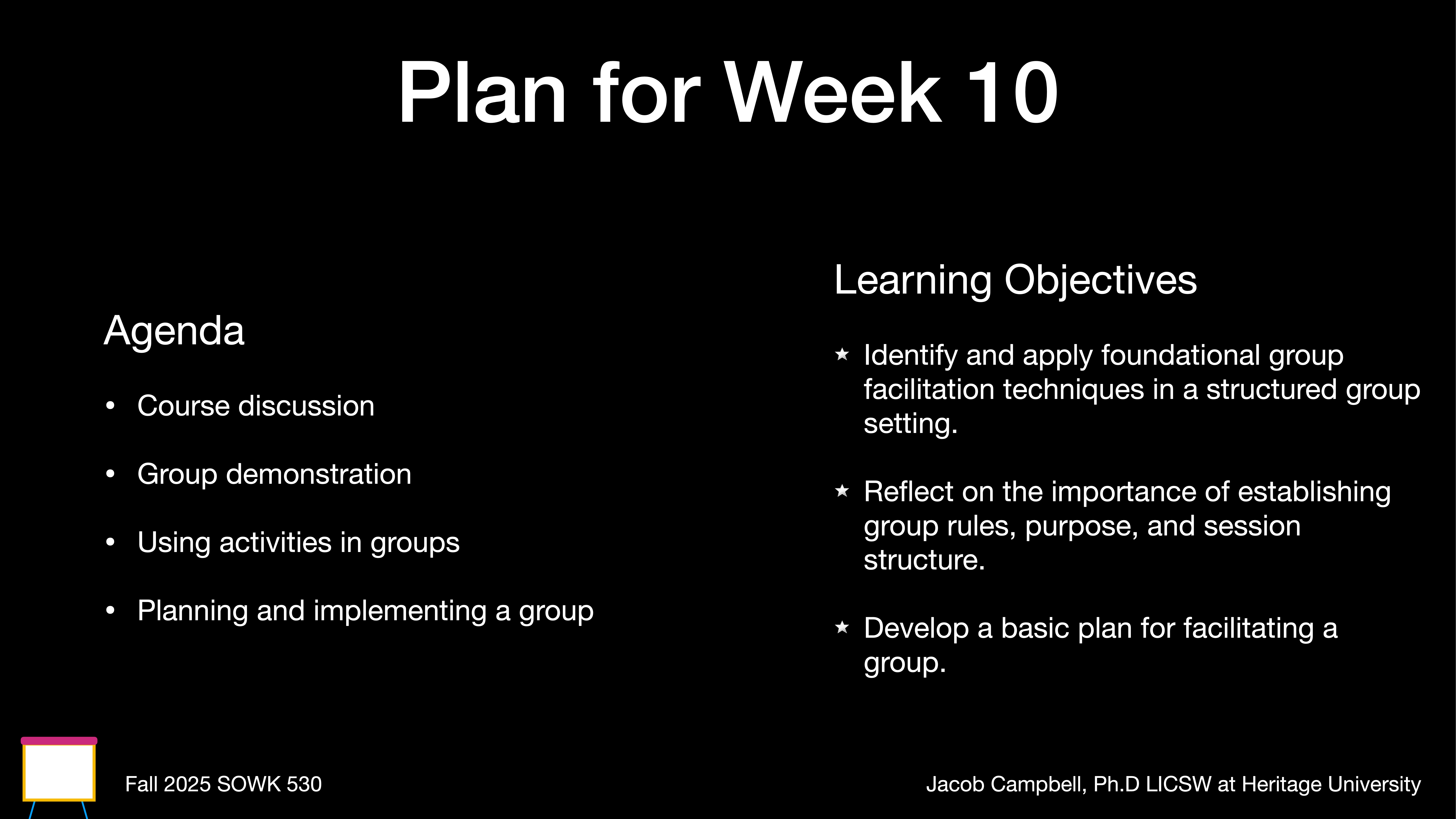 A presentation slide outlines the 'Plan for Week 10' with focus areas: Agenda (course discussion, group demonstration, activities, planning) and Learning Objectives (facilitation techniques, rules, purpose, plan development). Text: - Fall 2025 SOWK 530- Jacob Campbell, Ph.D LICSW at Heritage University