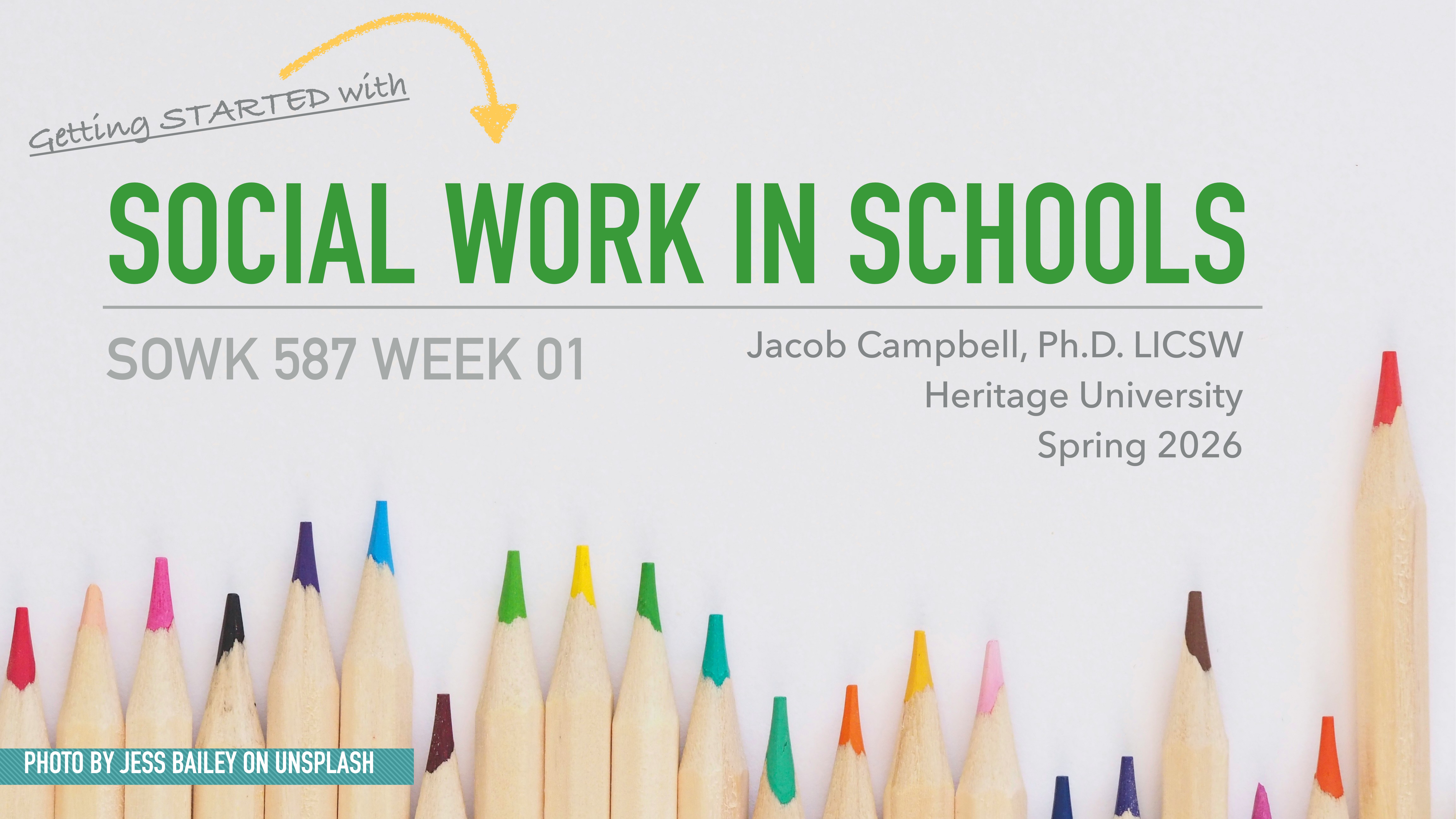 Colored pencils stand upright against a white background. Text reads: 'Getting STARTED with SOCIAL WORK IN SCHOOLS, SOWK 587 WEEK 01, Jacob Campbell, Ph.D. LICSW, Heritage University, Spring 2026.' Photo credit: Jess Bailey on Unsplash.