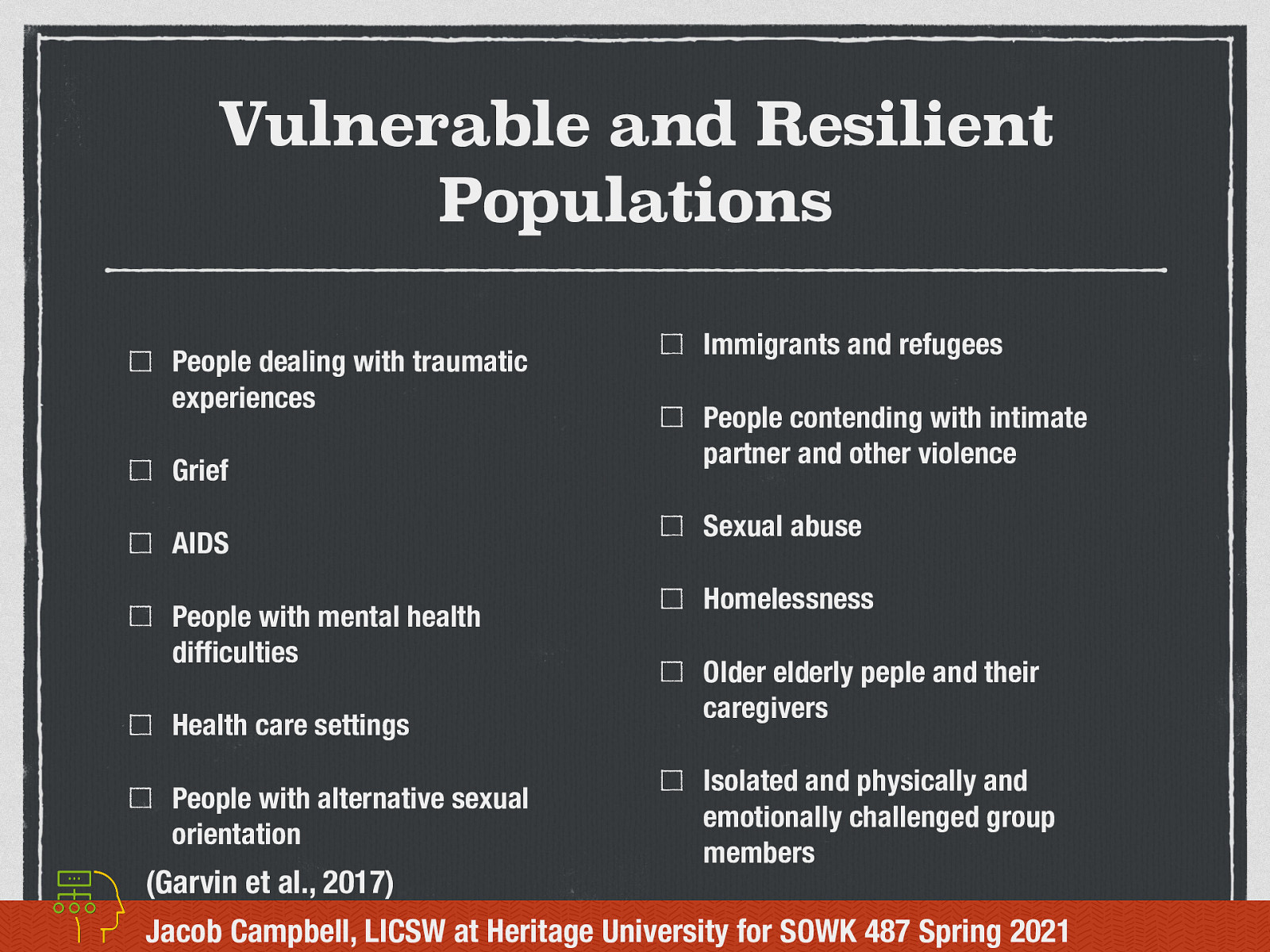 (Garvin et al., 2017) Mutual Aid is used with many different populations that are both vulnerable and resilient. Really, any population that is  Isolated and physically and emotionally challenged group members  In the literature there is research around the following:  People dealing with traumatic experiences Grief AIDS People with mental health difficulties Health care settings People with alternative sexual orientation Immigrants and refugees People contending with intimate partner and other violence Sexual abuse Homelessness Older elderly people and their caregivers Isolated and physically and emotionally challenged group members 
