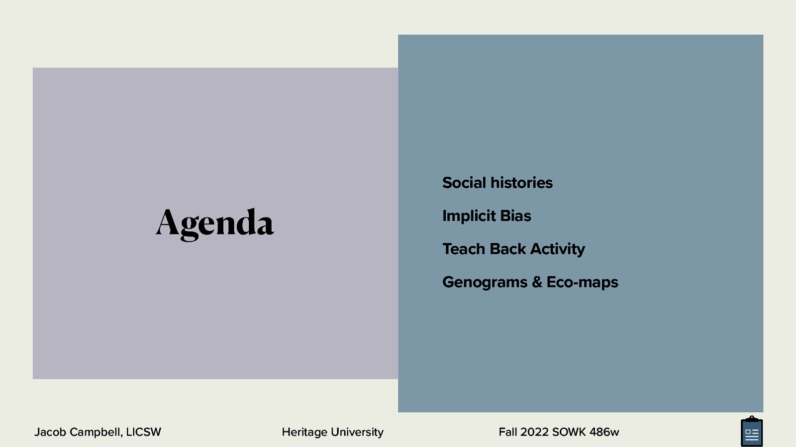 Social histories Agenda Implicit Bias Teach Back Activity Genograms & Eco-maps Jacob Campbell, LICSW Heritage University Fall 2022 SOWK 486w
