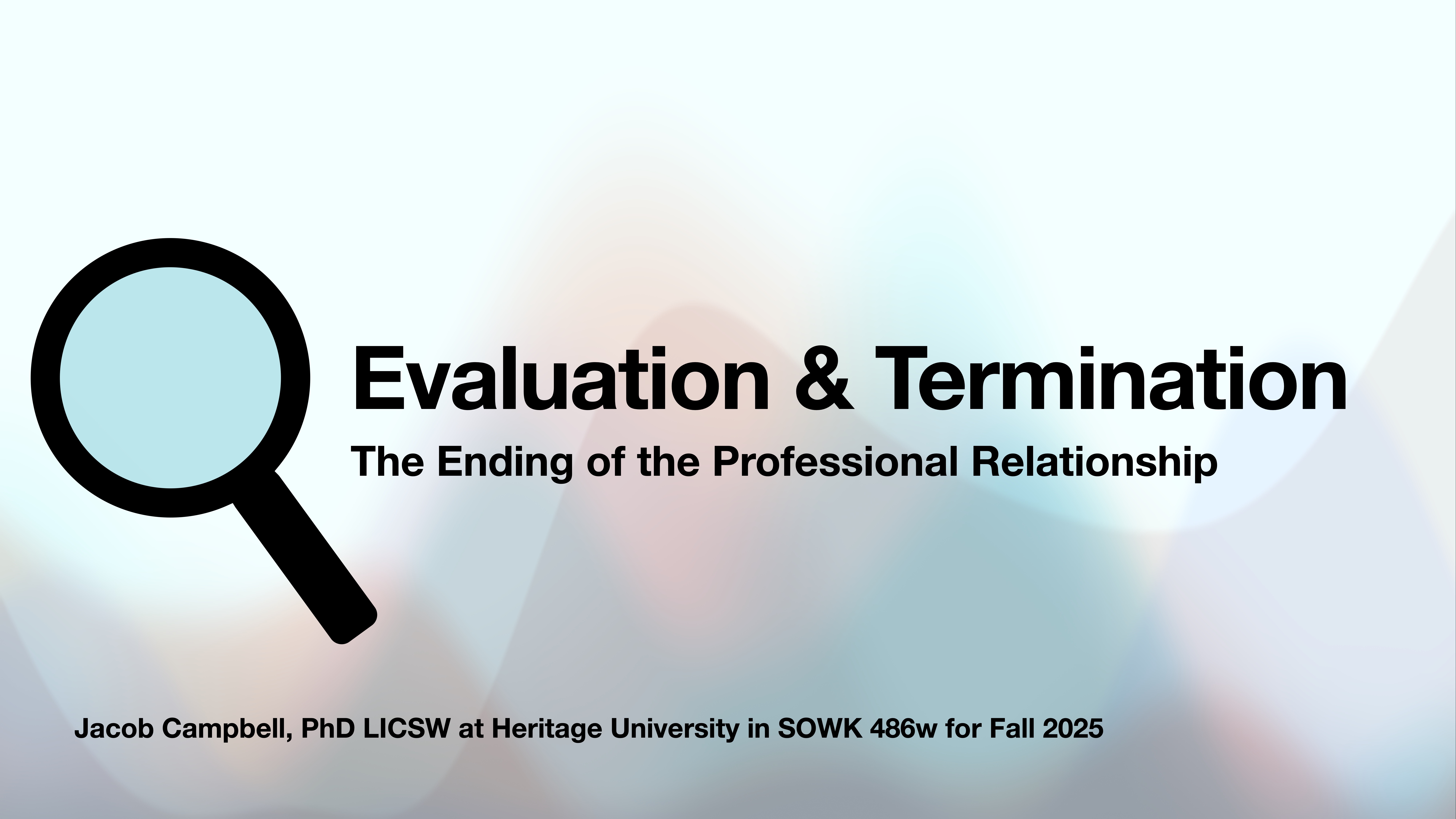 Magnifying glass icon highlighting bold text: 'Evaluation & Termination' with subtitle 'The Ending of the Professional Relationship.' Footer: Jacob Campbell, PhD LICSW, Heritage University, SOWK 486w, Fall 2025.