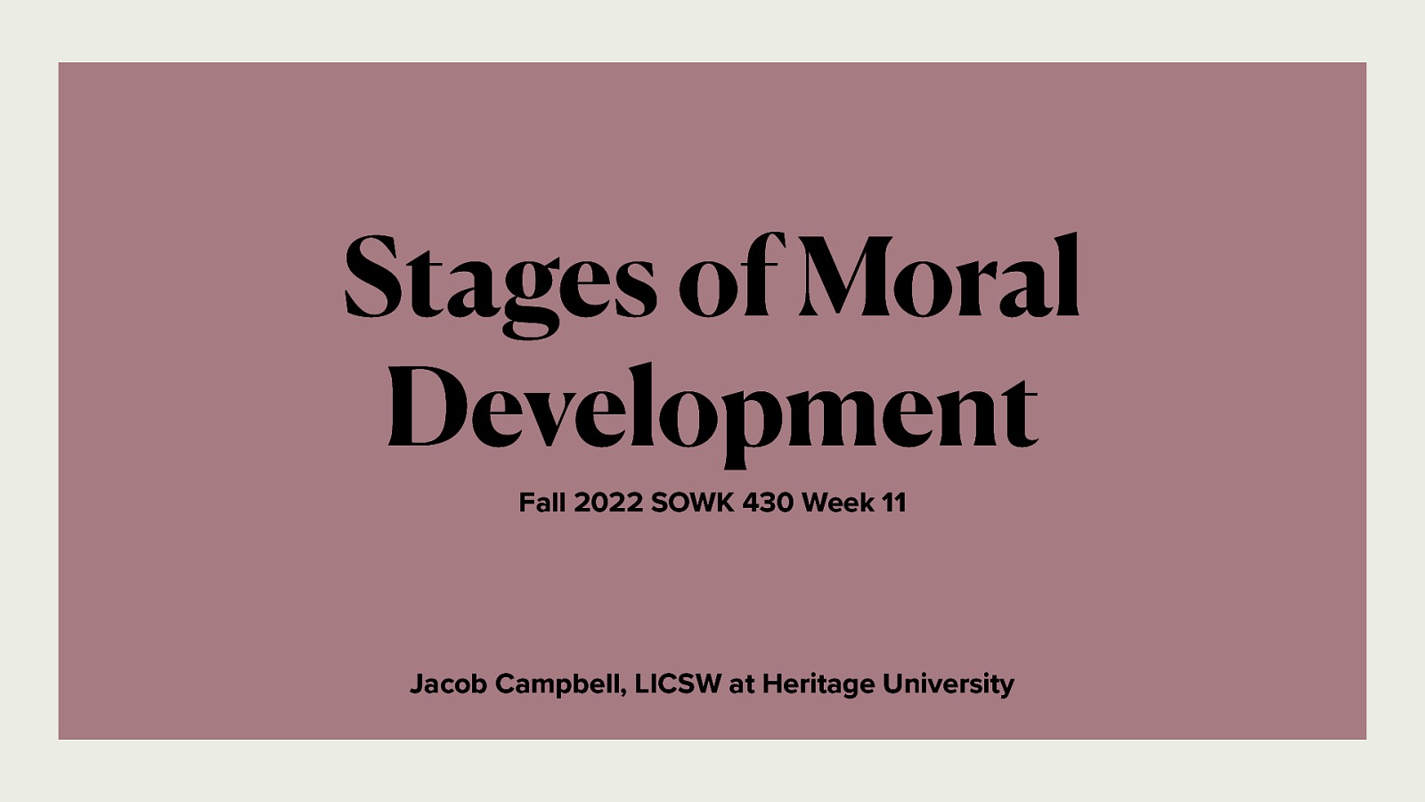 Stages of Moral Development Fall 2022 SOWK 430 Week 11 Jacob Campbell, LICSW at Heritage University