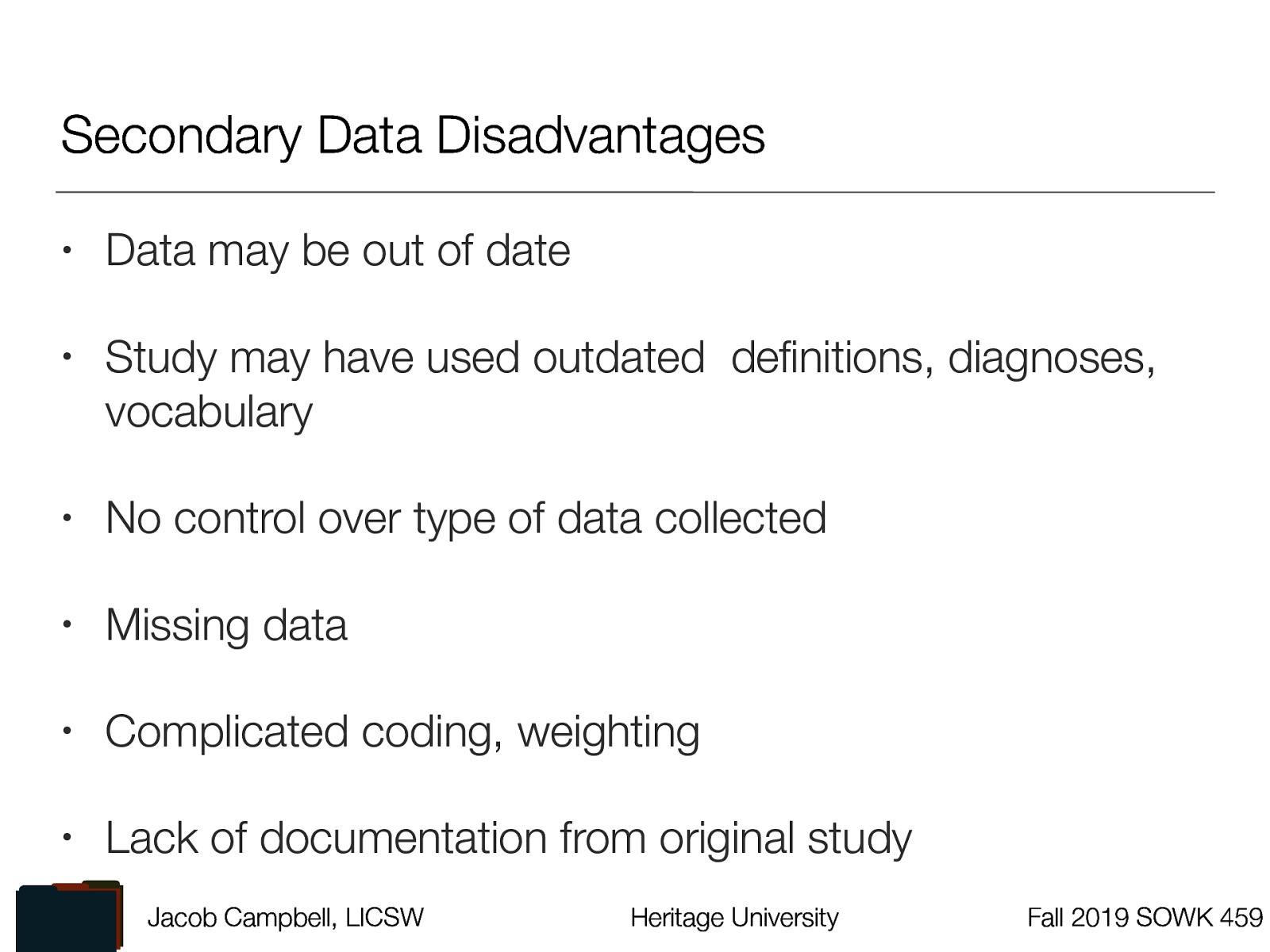  Data may be out of date Study may have used outdated  definitions, diagnoses, vocabulary No control over type of data collected Missing data Complicated coding, weighting Lack of documentation from original study 
