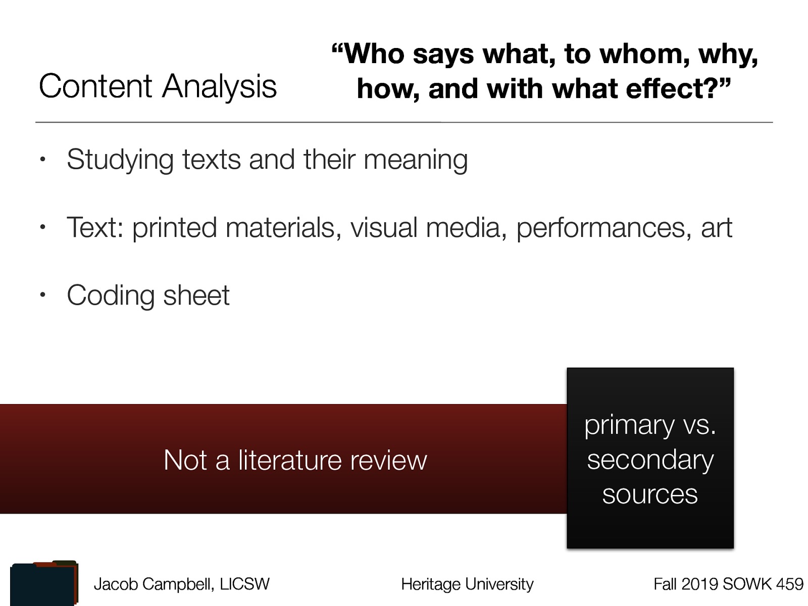  “Who says what, to whom, why, how, and with what effect?”   Studying texts and their meaning Text: printed materials, visual media, performances, art Coding sheet  Not a literature review primary vs. secondary sources
