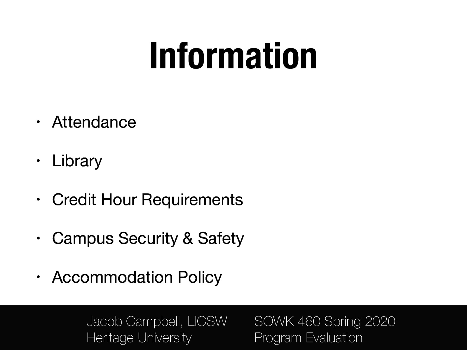 Information • Attendance • Library • Credit Hour Requirements • Campus Security & Safety • Accommodation Policy Jacob Campbell, LICSW Heritage University SOWK 460 Spring 2020 Program Evaluation
