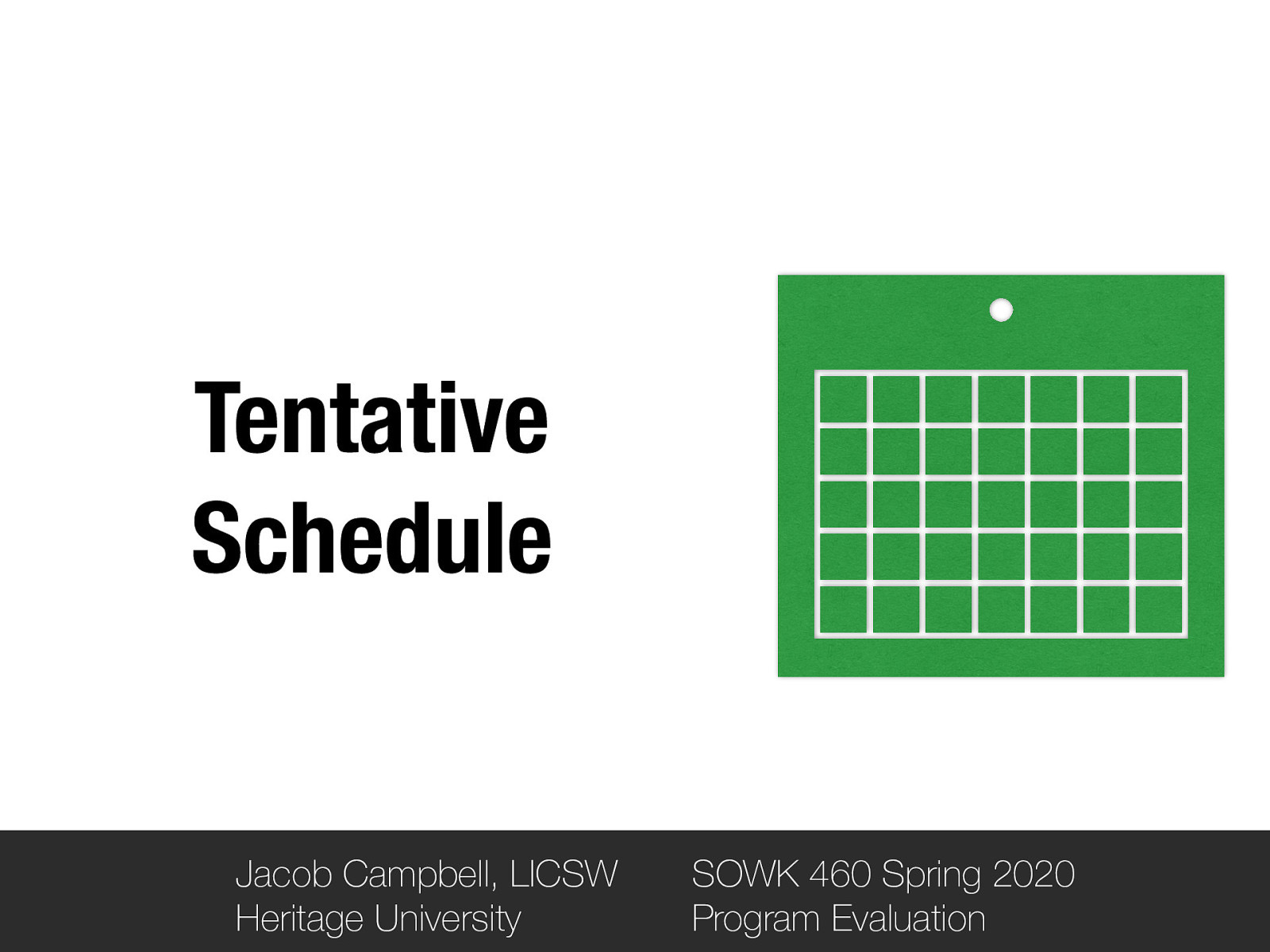 Tentative Schedule Jacob Campbell, LICSW Heritage University SOWK 460 Spring 2020 Program Evaluation
