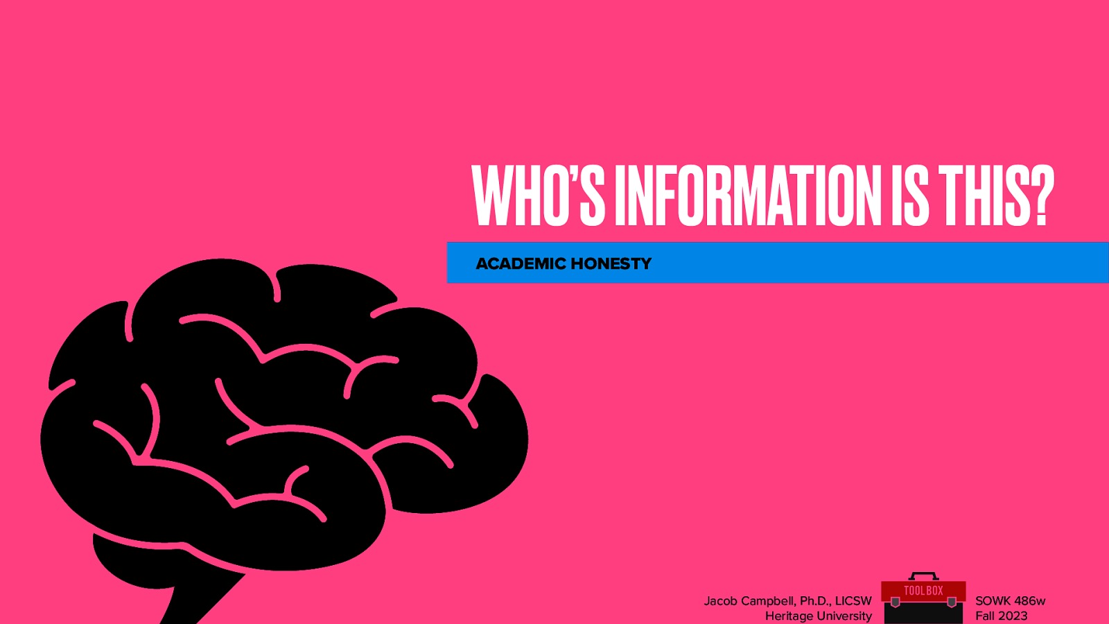 WHO’S INFORMATION IS THIS? ACADEMIC HONESTY Jacob Campbell, Ph.D., LICSW Heritage University SOWK 486w Fall 2023
