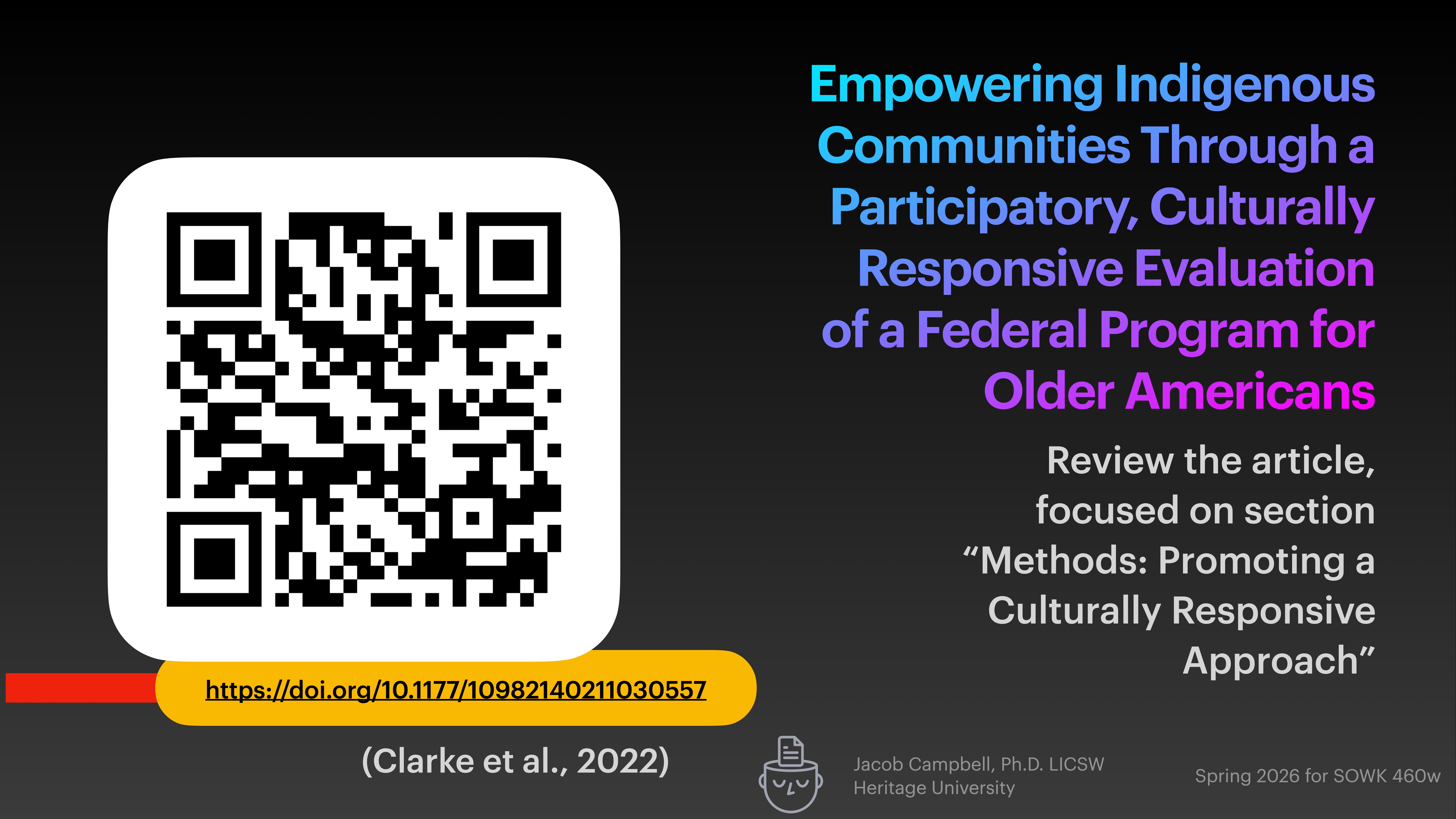 QR code links to an article titled 'Empowering Indigenous Communities Through a Participatory, Culturally Responsive Evaluation of a Federal Program for Older Americans.' Authored by Clarke et al., 2022, it’s referenced for a culturally responsive approach. Presentation is by Jacob Campbell, Heritage University, for Spring 2026 SOWK 486w.