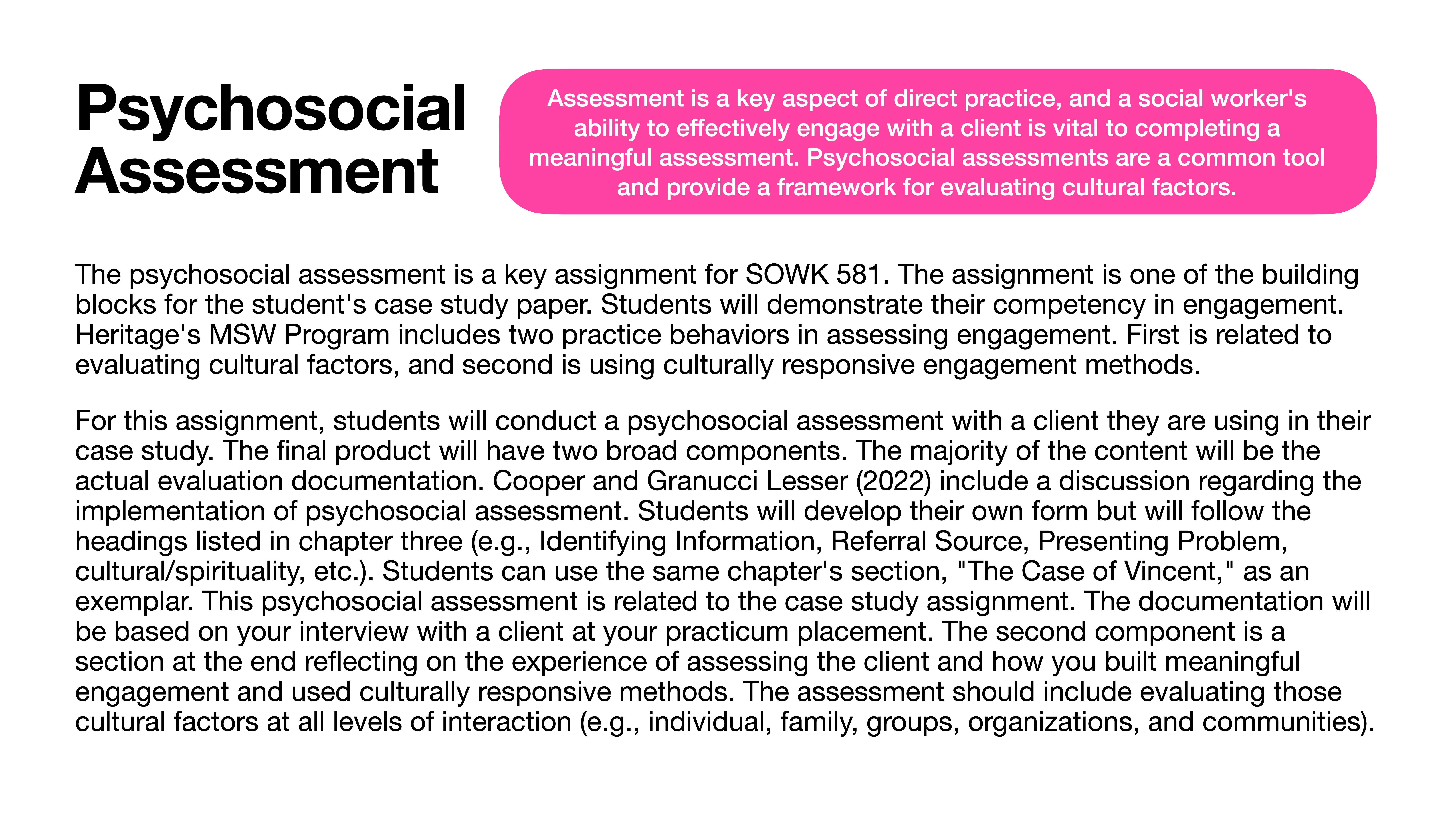 Title: Psychosocial AssessmentObject: Text slideAction: Describes psychosocial assessment assignment for SOWK 581Context: Instructions include evaluating cultural factors, using the 'Case of Vincent' exemplar, and referring to text by Cooper and Lesser (2022).