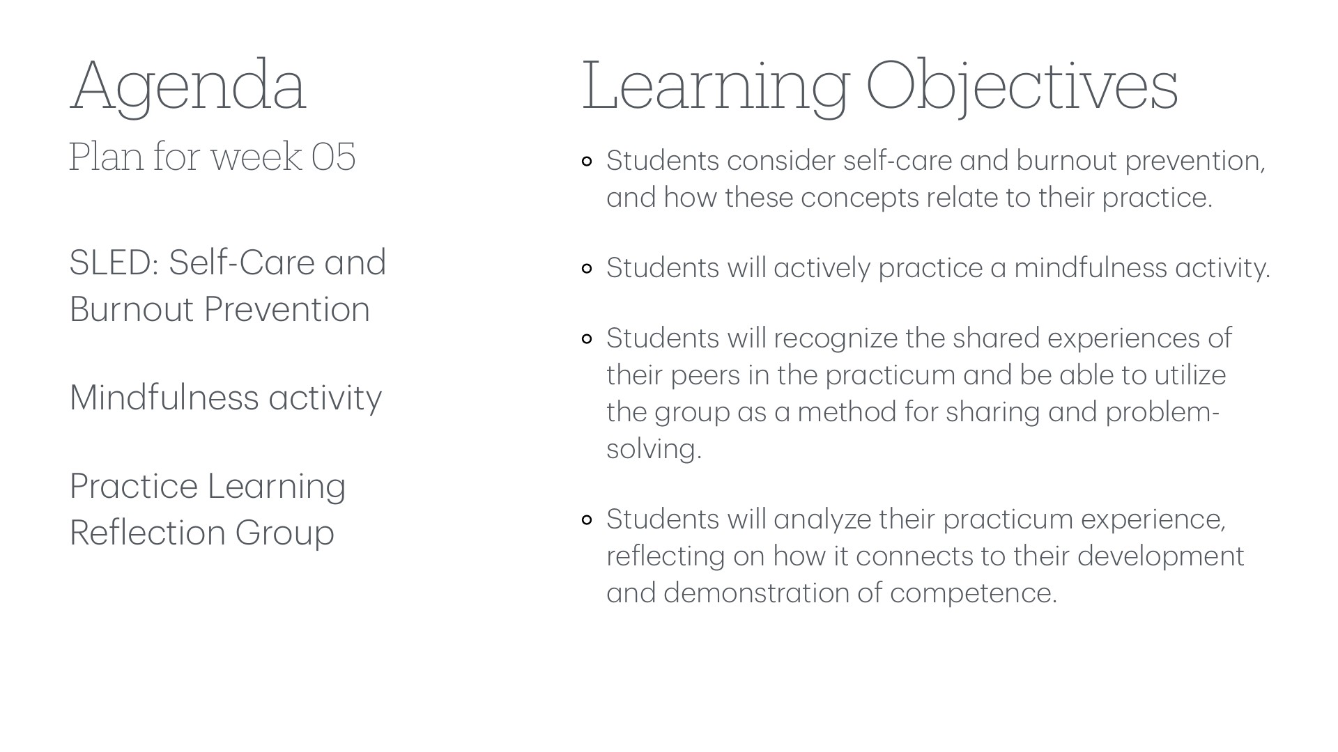 A course slide displaying 'Agenda: Plan for week 05' on the left and 'Learning Objectives' on the right. The SLED topic is Self-Care and Burnout Prevention, featuring a mindfulness activity and Practice Learning Reflection Group. Four learning objectives outline that students will consider self-care and burnout prevention relating to their practice, actively practice mindfulness, recognize shared peer experiences, and analyze their practicum experience connecting to competence development.