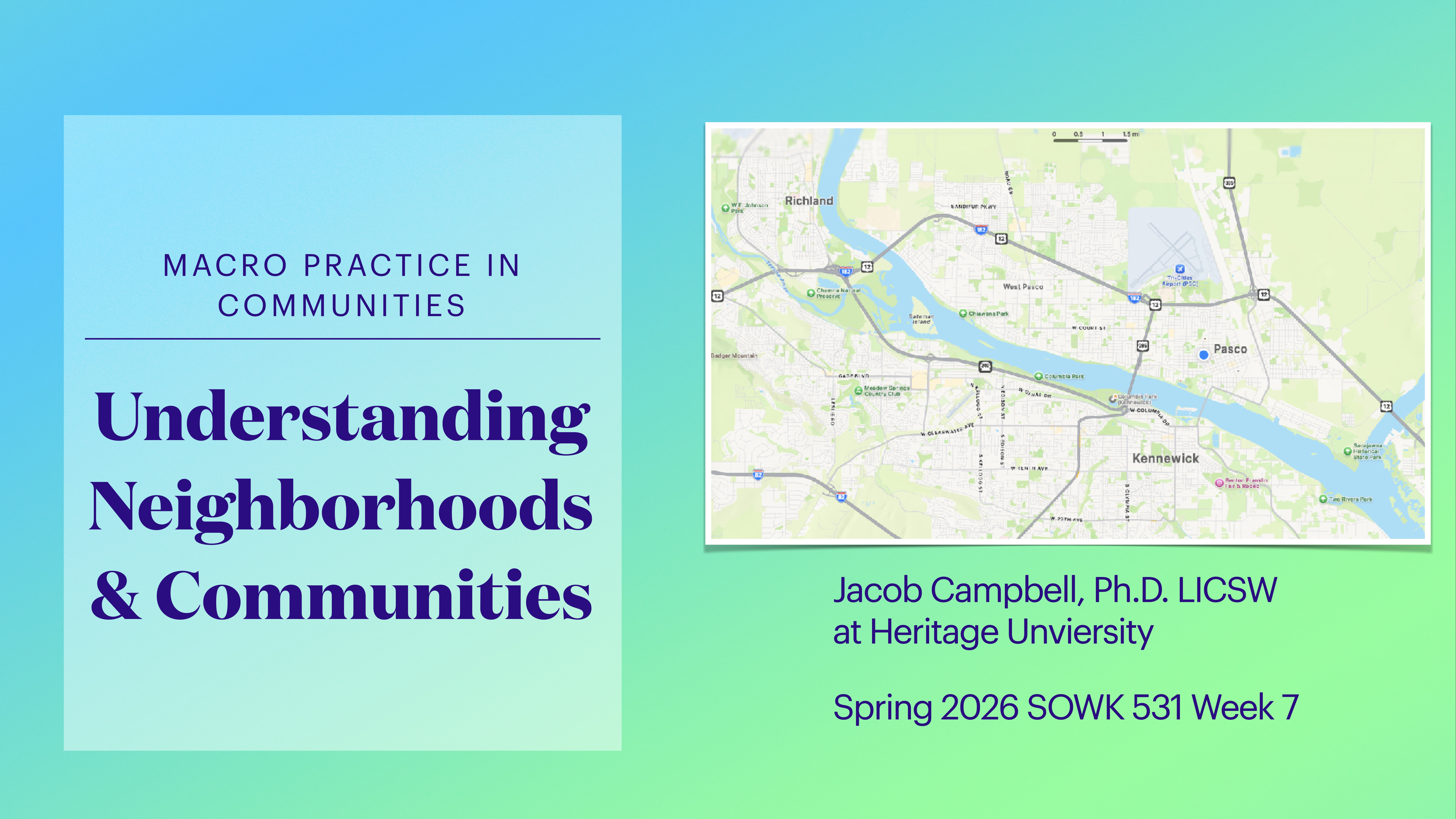 Slide features a title and map. Title: 'MACRO PRACTICE IN COMMUNITIES: Understanding Neighborhoods & Communities.' Map of Tri-Cities area. Details: 'Jacob Campbell, Ph.D. LICSW at Heritage University, Spring 2026 SOWK 531 Week 7.'