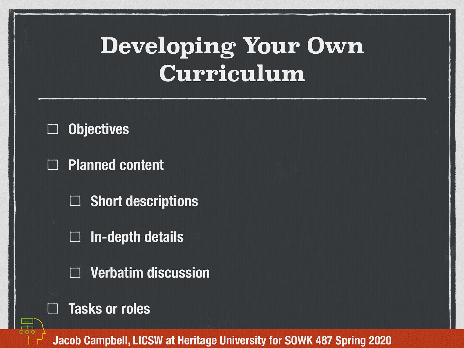  What would a group curriculum look like if you were to create one for a therapeutic group?  [Whole Class Activity] Discuss what a group curriculum might look like.  Objectives Planned content Tasks or roles   [Activity] Work with groups of four. Pick a topic for a group. Spend time thinking about what type of curriculum you would do, what parts you would include, and what are some of the information you would do. Plan one of the sessions. 
