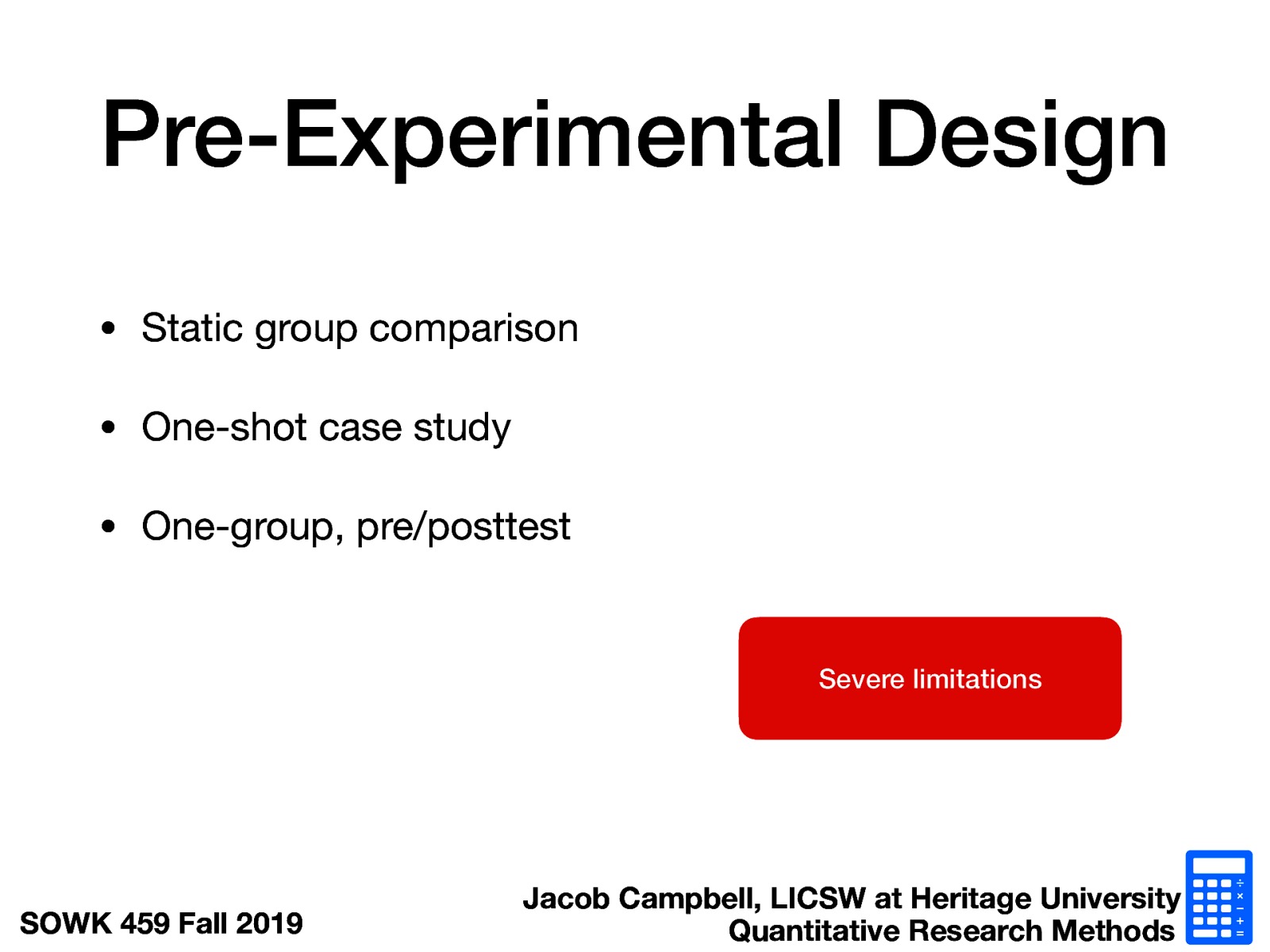  Static group comparison One-shot case study One-group, pre/posttest  Severe limitations
