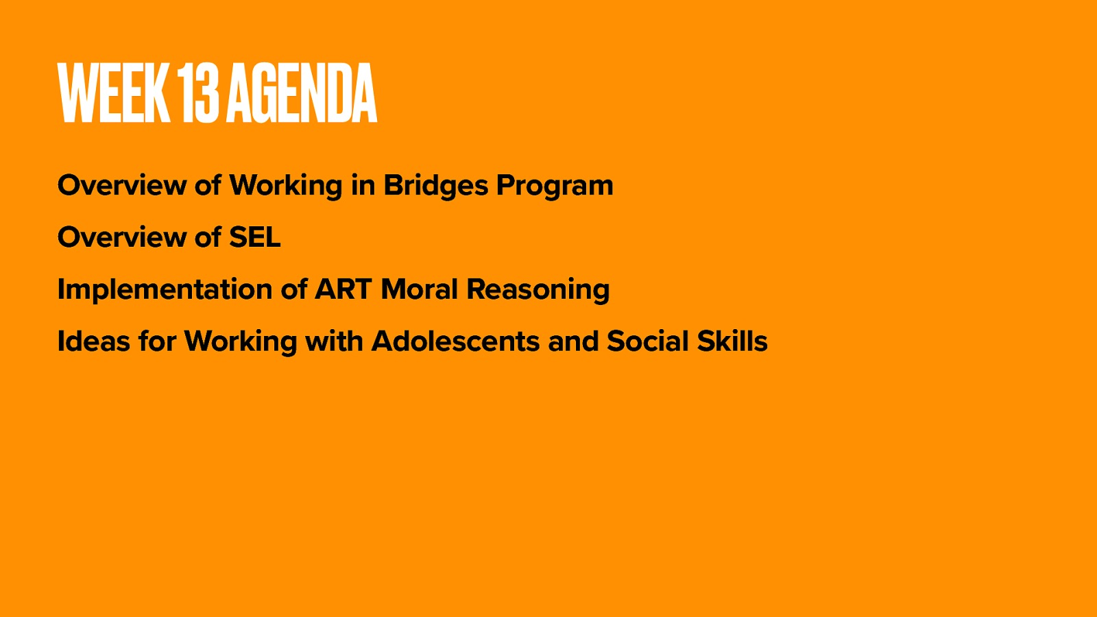 WEEK 13 AGENDA Overview of Working in Bridges Program Overview of SEL Implementation of ART Moral Reasoning Ideas for Working with Adolescents and Social Skills
